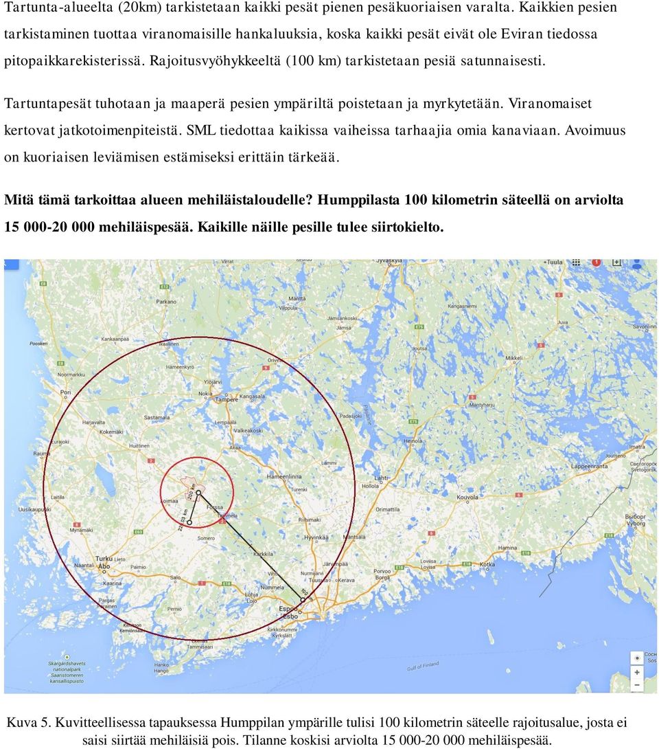 Tartuntapesät tuhotaan ja maaperä pesien ympäriltä poistetaan ja myrkytetään. Viranomaiset kertovat jatkotoimenpiteistä. SML tiedottaa kaikissa vaiheissa tarhaajia omia kanaviaan.