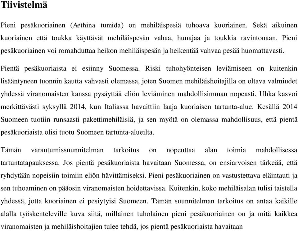 Riski tuhohyönteisen leviämiseen on kuitenkin lisääntyneen tuonnin kautta vahvasti olemassa, joten Suomen mehiläishoitajilla on oltava valmiudet yhdessä viranomaisten kanssa pysäyttää eliön