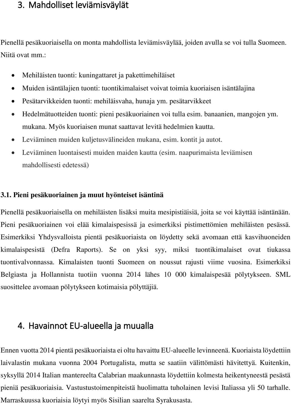 pesätarvikkeet Hedelmätuotteiden tuonti: pieni pesäkuoriainen voi tulla esim. banaanien, mangojen ym. mukana. Myös kuoriaisen munat saattavat levitä hedelmien kautta.