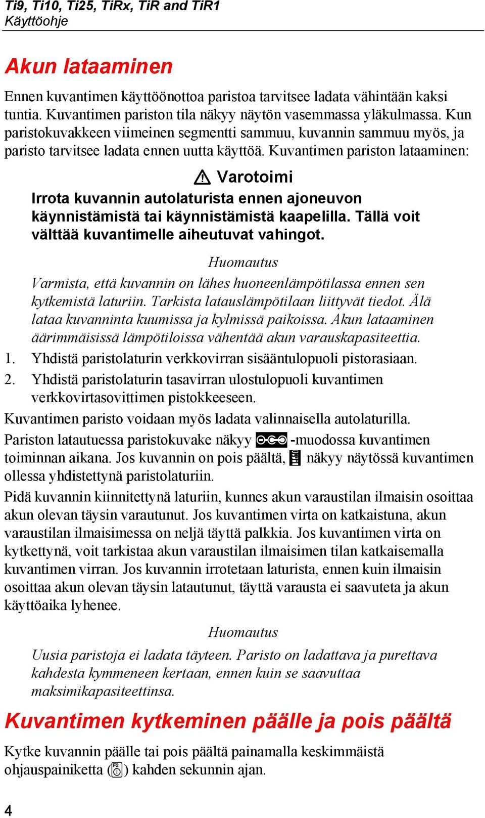 Kuvantimen pariston lataaminen: W Varotoimi Irrota kuvannin autolaturista ennen ajoneuvon käynnistämistä tai käynnistämistä kaapelilla. Tällä voit välttää kuvantimelle aiheutuvat vahingot.