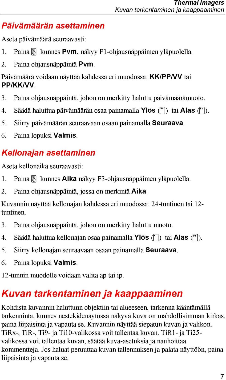 Säädä haluttua päivämäärän osaa painamalla Ylös (c) tai Alas (d). 5. Siirry päivämäärän seuraavaan osaan painamalla Seuraava. 6. Paina lopuksi Valmis.