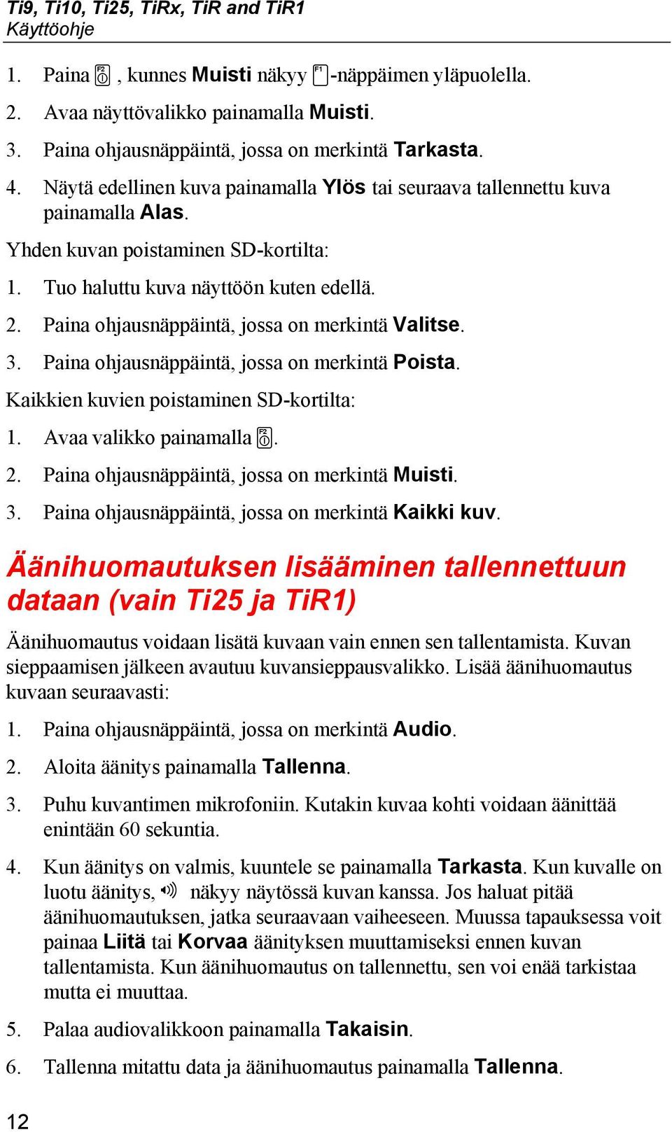 Paina ohjausnäppäintä, jossa on merkintä Valitse. 3. Paina ohjausnäppäintä, jossa on merkintä Poista. Kaikkien kuvien poistaminen SD-kortilta: 1. Avaa valikko painamalla a. 2.