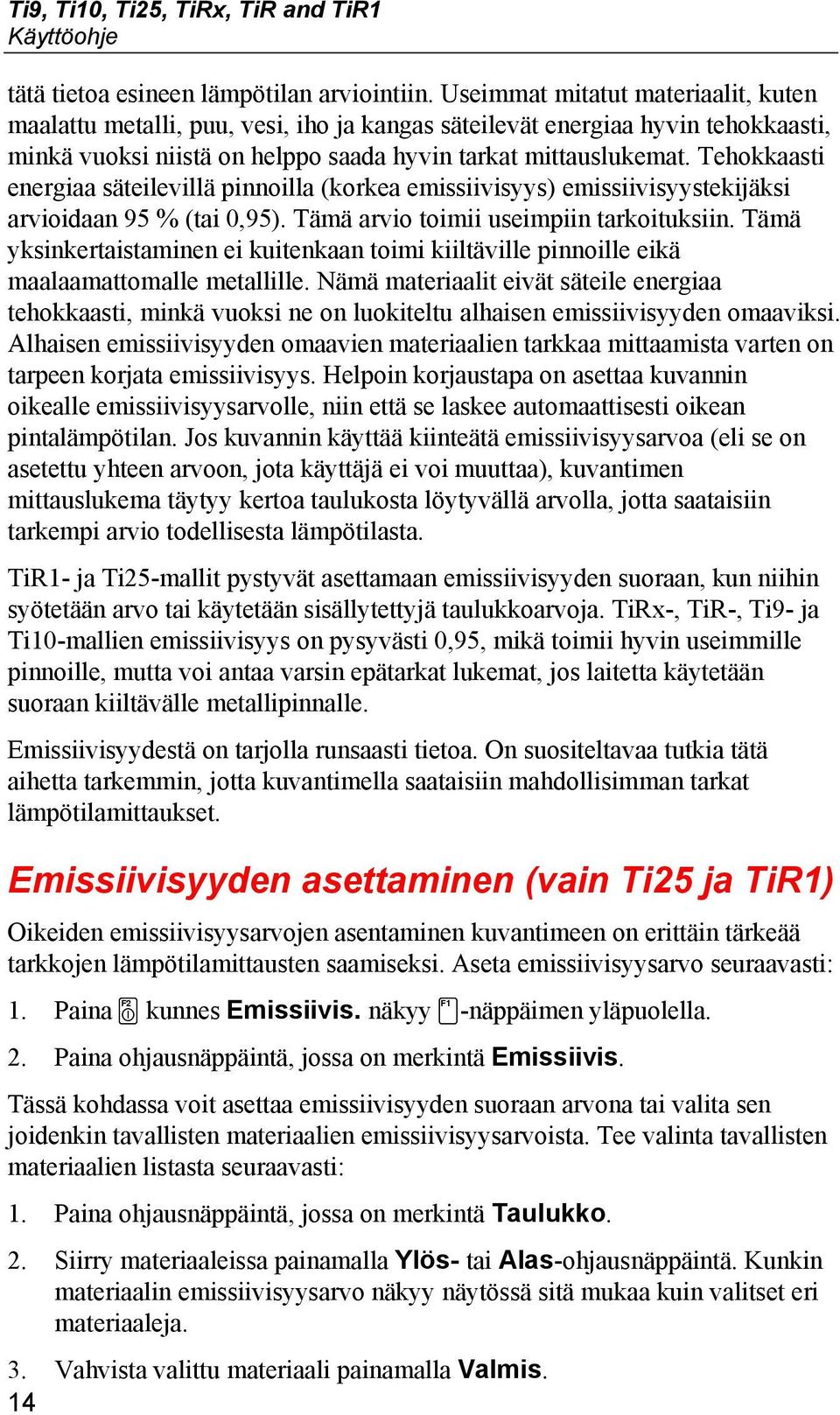 Tehokkaasti energiaa säteilevillä pinnoilla (korkea emissiivisyys) emissiivisyystekijäksi arvioidaan 95 % (tai 0,95). Tämä arvio toimii useimpiin tarkoituksiin.