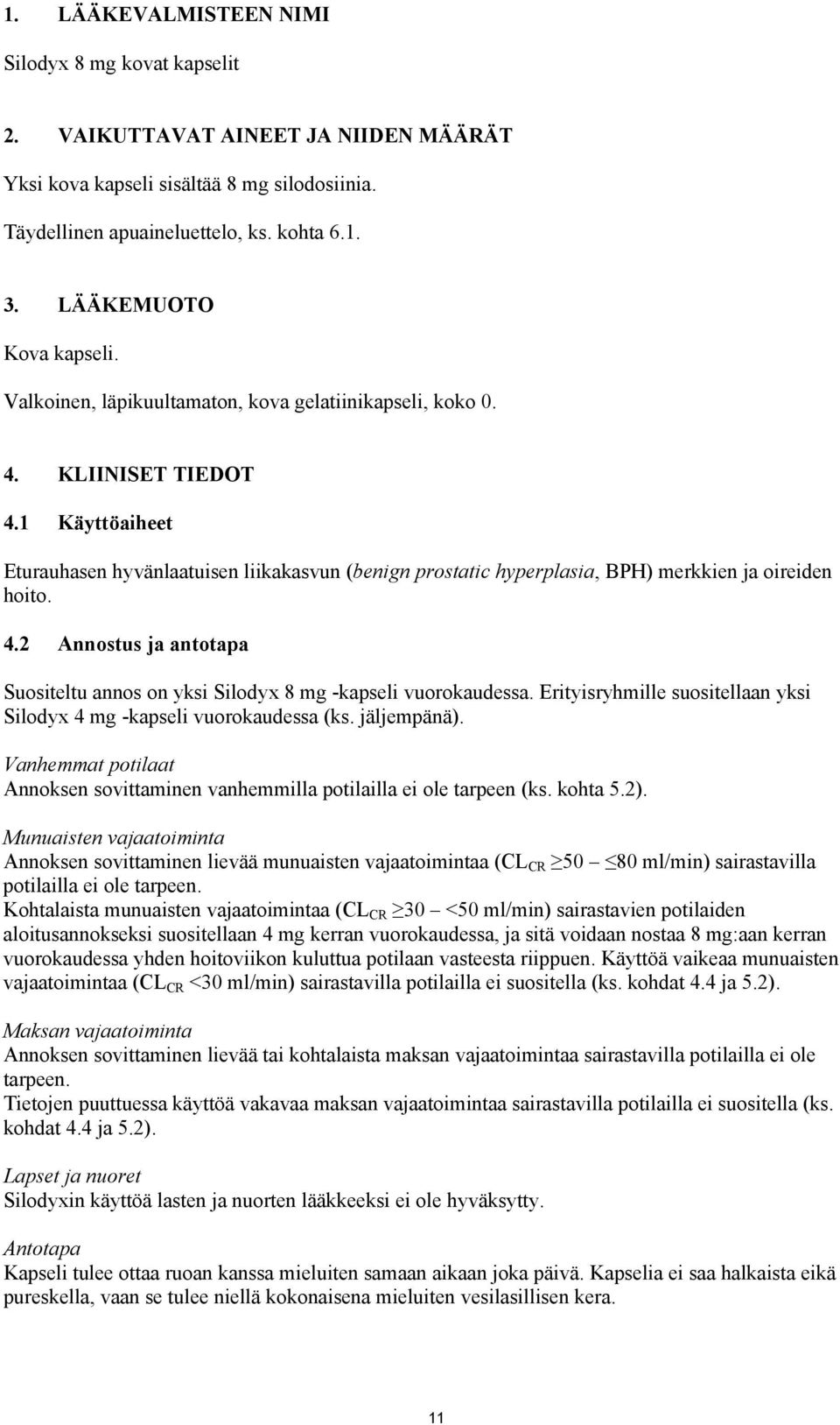 1 Käyttöaiheet Eturauhasen hyvänlaatuisen liikakasvun (benign prostatic hyperplasia, BPH) merkkien ja oireiden hoito. 4.