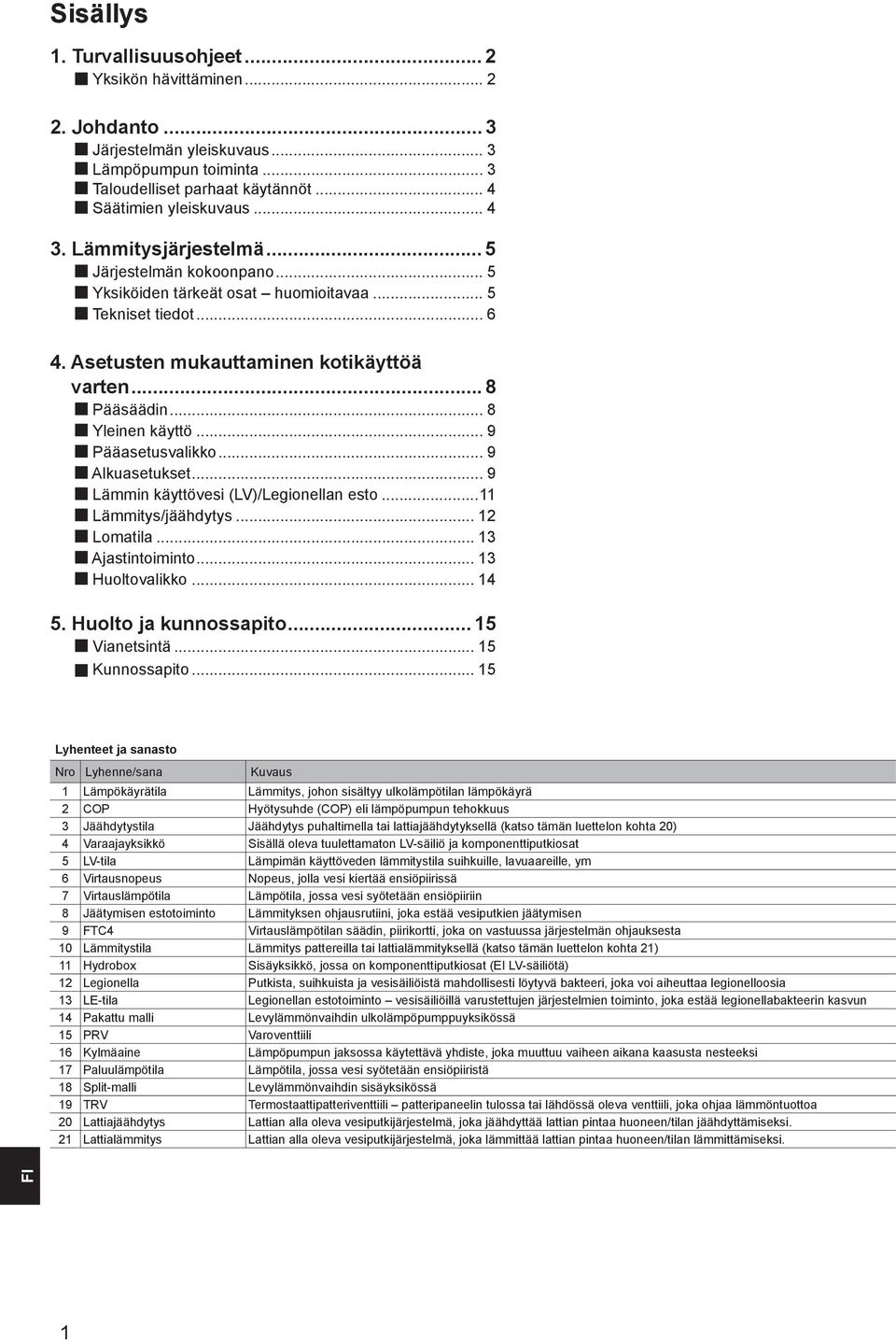 .. 9 Pääasetusvalikko... 9 Alkuasetukset... 9 Lämmin käyttövesi (LV)/Legionellan esto...11 Lämmitys/jäähdytys... 12 Lomatila... 13 Ajastintoiminto... 13 Huoltovalikko... 14 5. Huolto ja kunnossapito.