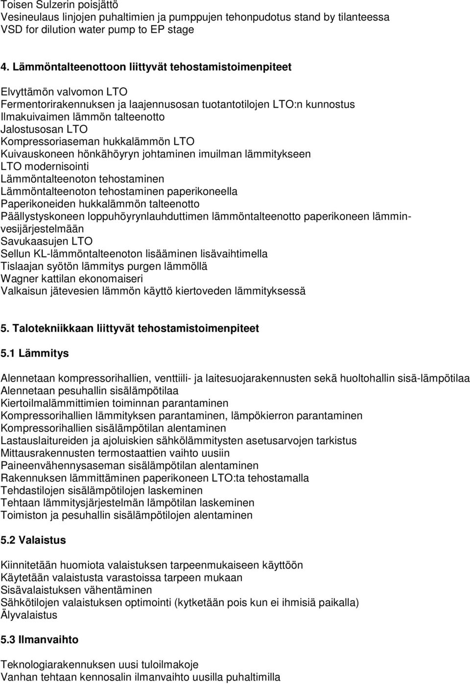 Kompressoriaseman hukkalämmön LTO Kuivauskoneen hönkähöyryn johtaminen imuilman lämmitykseen LTO modernisointi Lämmöntalteenoton tehostaminen Lämmöntalteenoton tehostaminen paperikoneella