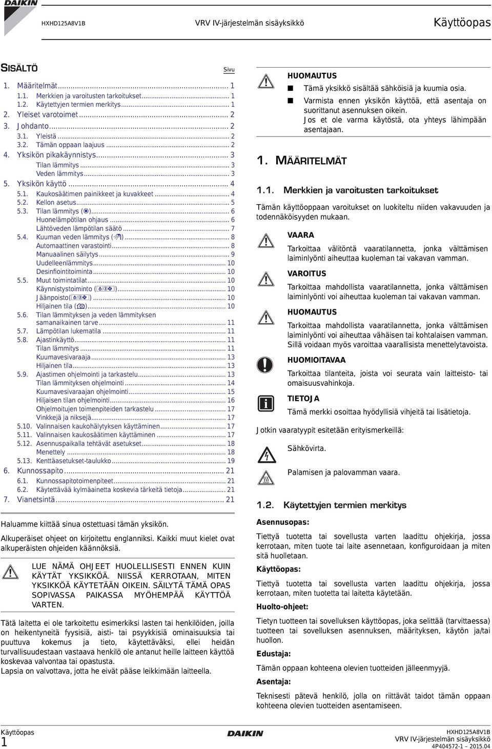 .. 6 Lähöveden lämpöilan sääö... 7 5.4. Kuuman veden lämmiys ( )... 8 Auomaainen varasoini... 8 Manuaalinen säilyys... 9 Uudelleenlämmiys... 10 Desinfioinioimina... 10 5.5. Muu oiminaila.