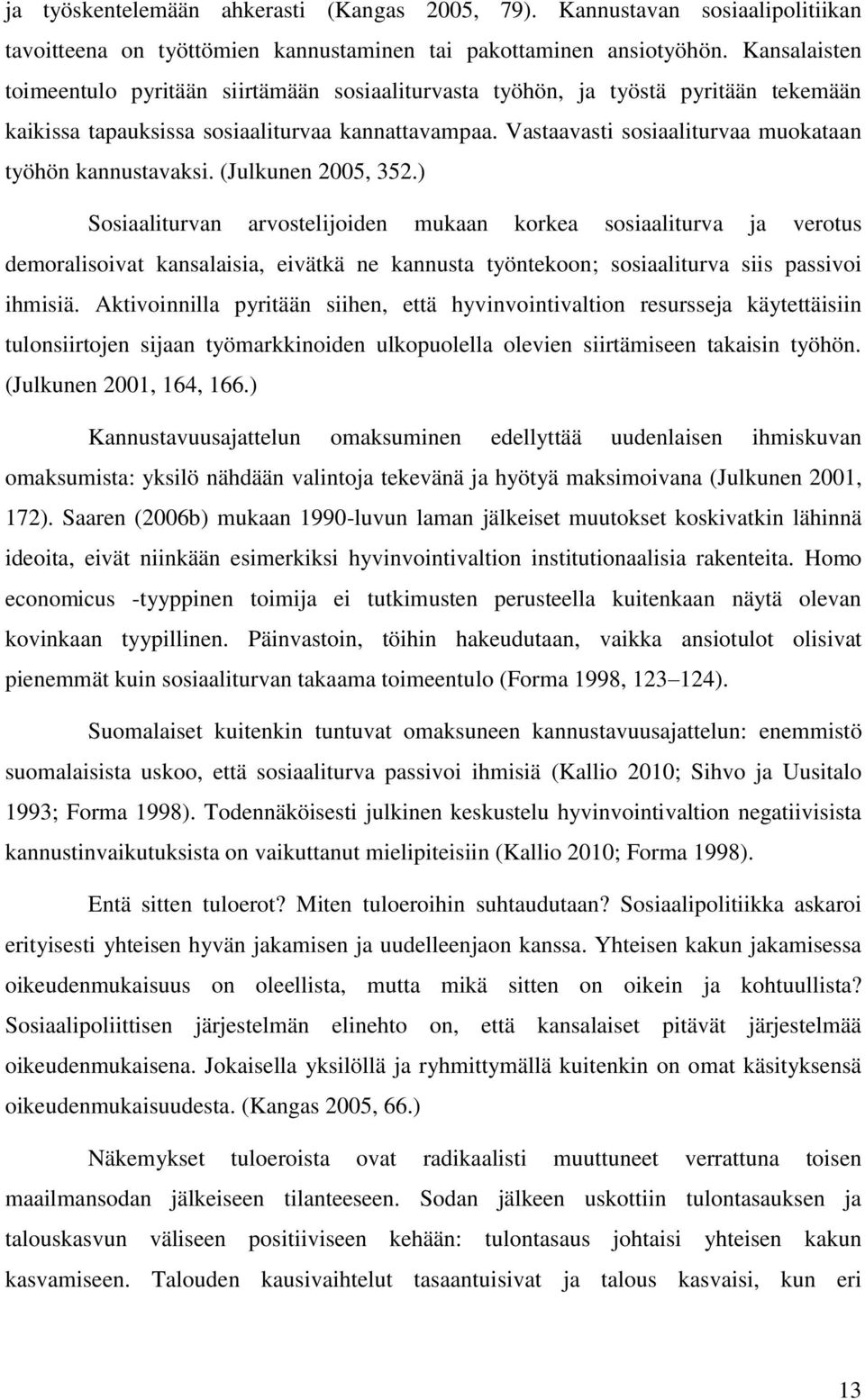 Vastaavasti sosiaaliturvaa muokataan työhön kannustavaksi. (Julkunen 2005, 352.