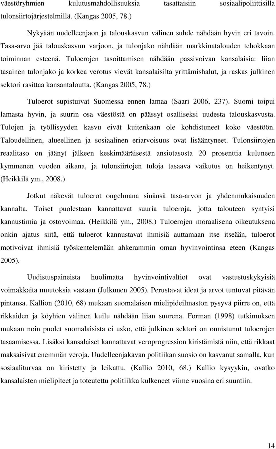 Tuloerojen tasoittamisen nähdään passivoivan kansalaisia: liian tasainen tulonjako ja korkea verotus vievät kansalaisilta yrittämishalut, ja raskas julkinen sektori rasittaa kansantaloutta.