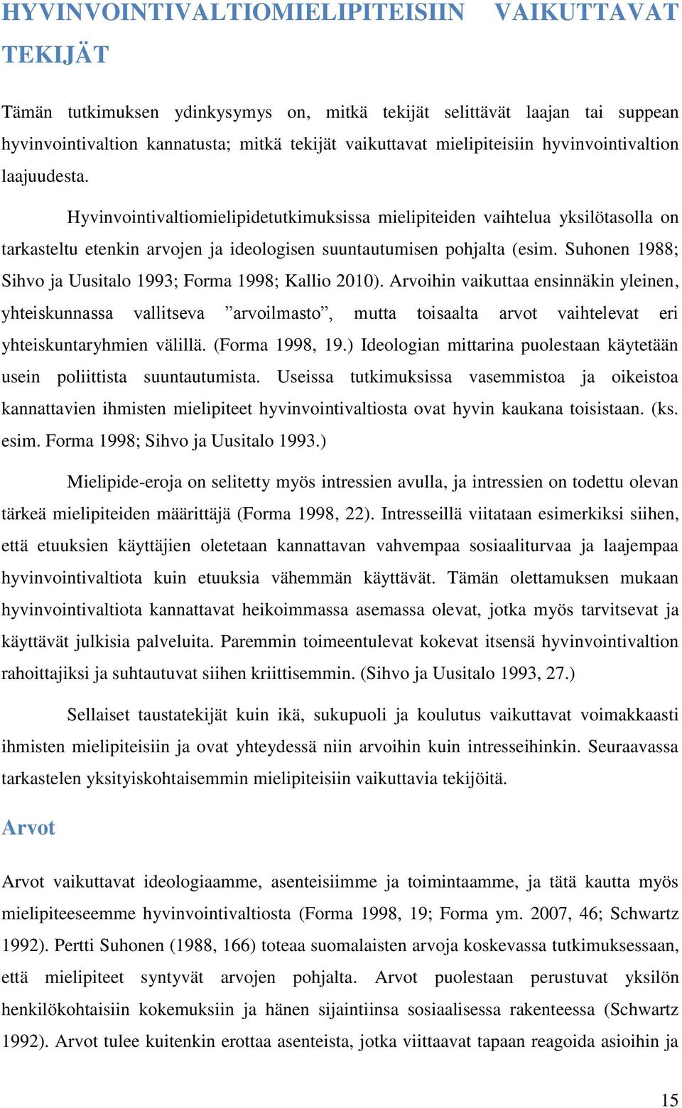 Hyvinvointivaltiomielipidetutkimuksissa mielipiteiden vaihtelua yksilötasolla on tarkasteltu etenkin arvojen ja ideologisen suuntautumisen pohjalta (esim.