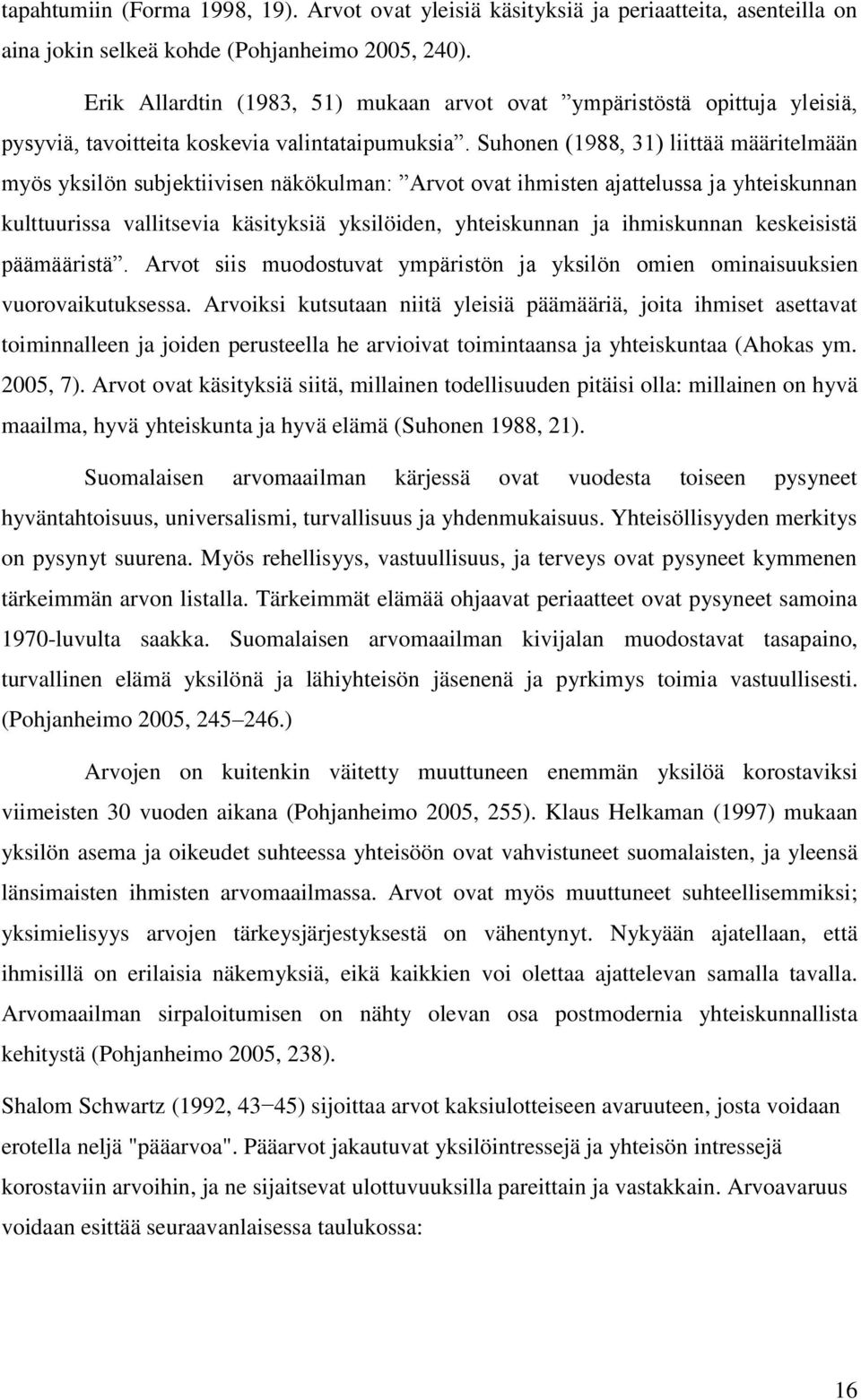 Suhonen (1988, 31) liittää määritelmään myös yksilön subjektiivisen näkökulman: Arvot ovat ihmisten ajattelussa ja yhteiskunnan kulttuurissa vallitsevia käsityksiä yksilöiden, yhteiskunnan ja