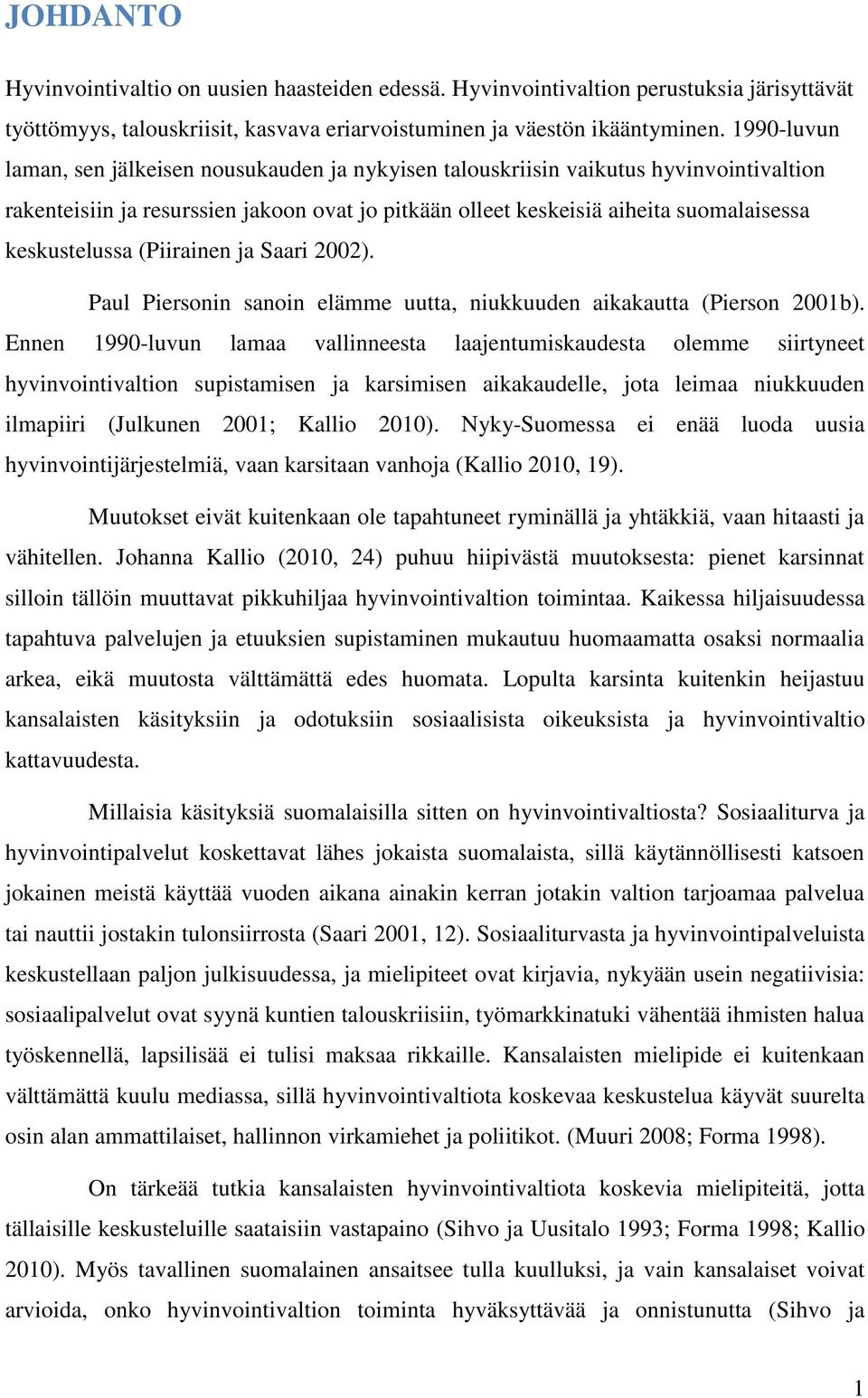 keskustelussa (Piirainen ja Saari 2002). Paul Piersonin sanoin elämme uutta, niukkuuden aikakautta (Pierson 2001b).