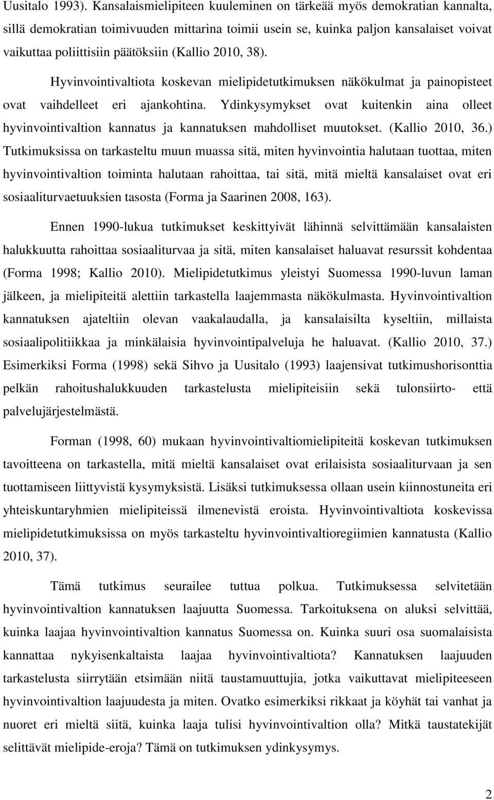 (Kallio 2010, 38). Hyvinvointivaltiota koskevan mielipidetutkimuksen näkökulmat ja painopisteet ovat vaihdelleet eri ajankohtina.