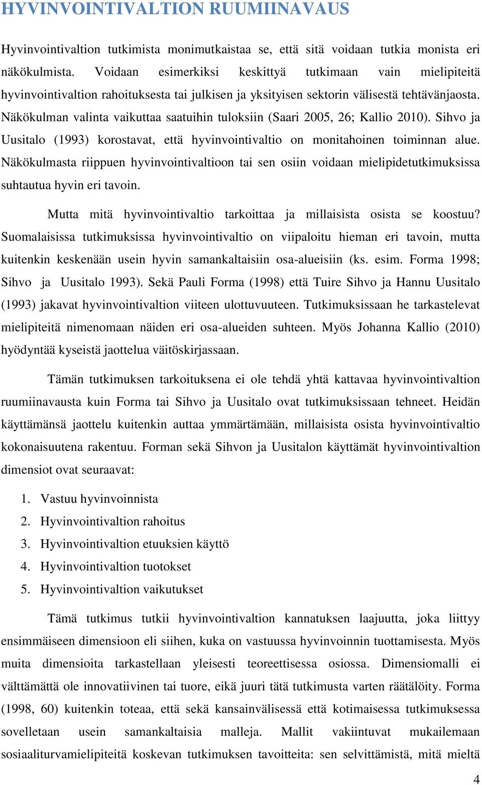 Näkökulman valinta vaikuttaa saatuihin tuloksiin (Saari 2005, 26; Kallio 2010). Sihvo ja Uusitalo (1993) korostavat, että hyvinvointivaltio on monitahoinen toiminnan alue.