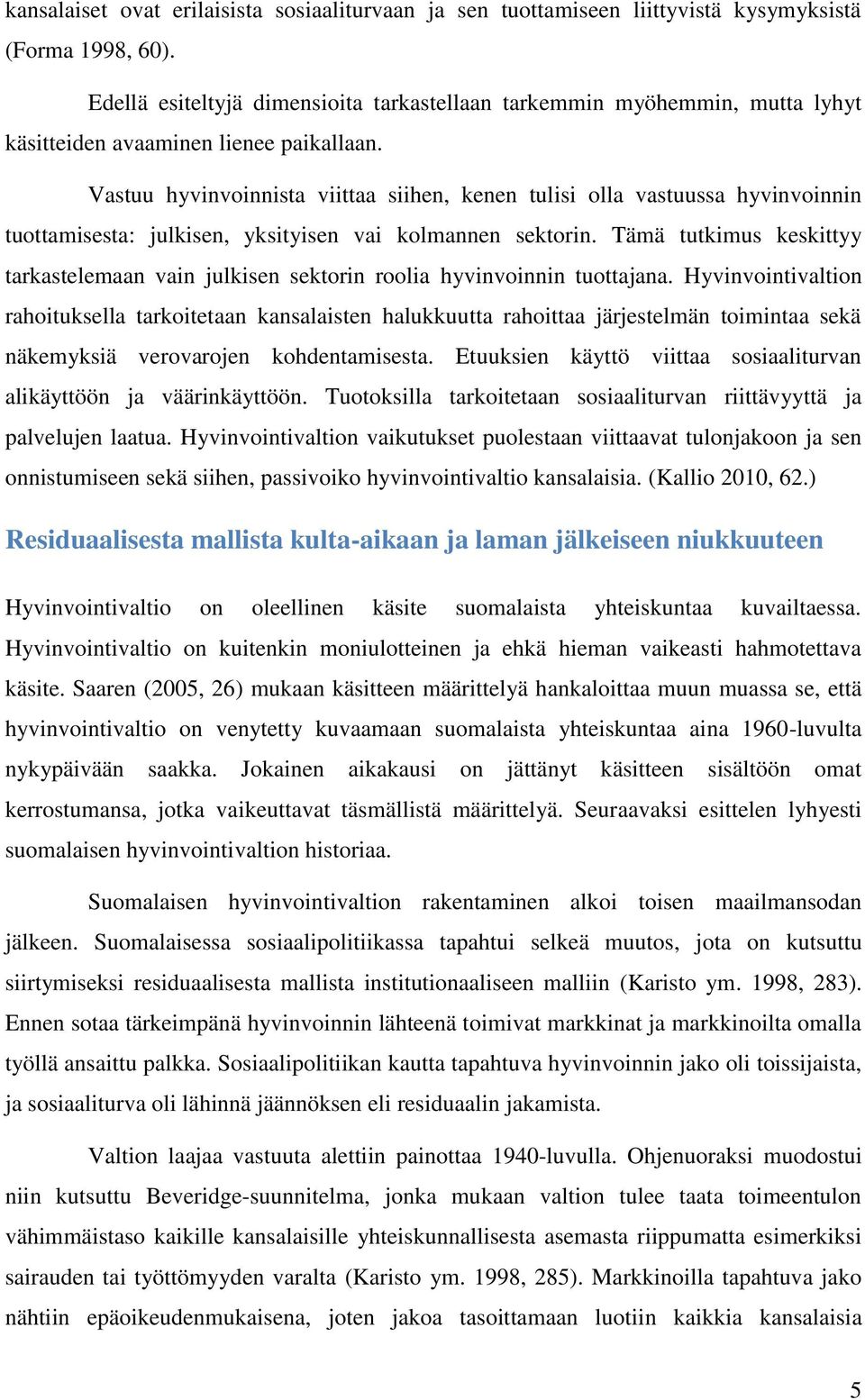 Vastuu hyvinvoinnista viittaa siihen, kenen tulisi olla vastuussa hyvinvoinnin tuottamisesta: julkisen, yksityisen vai kolmannen sektorin.