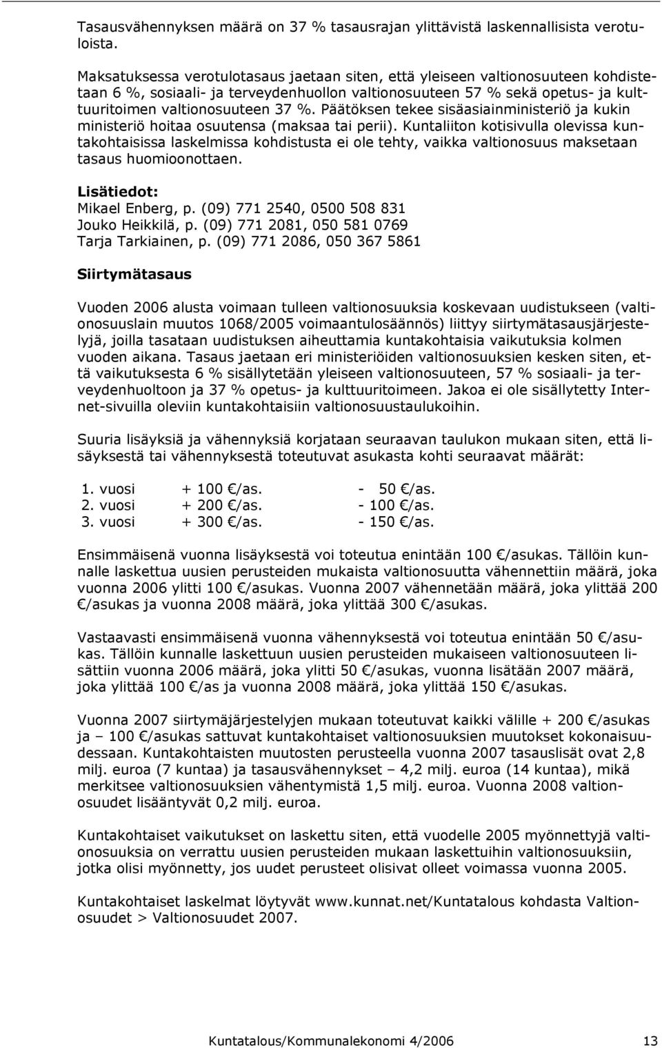 Päätöksen tekee sisäasiainministeriö ja kukin ministeriö hoitaa osuutensa (maksaa tai perii).