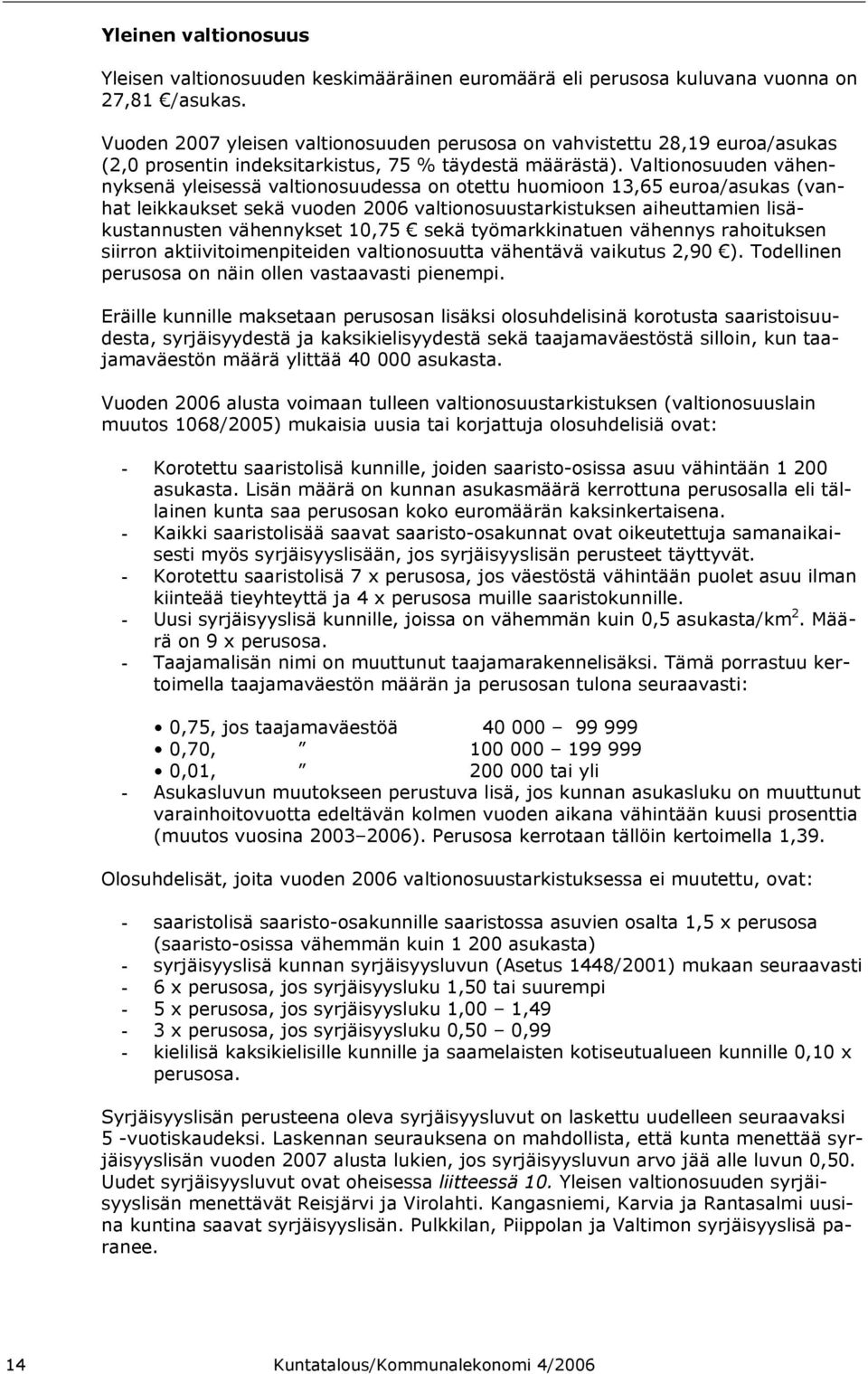 Valtionosuuden vähennyksenä yleisessä valtionosuudessa on otettu huomioon 13,65 euroa/asukas (vanhat leikkaukset sekä vuoden 2006 valtionosuustarkistuksen aiheuttamien lisäkustannusten vähennykset