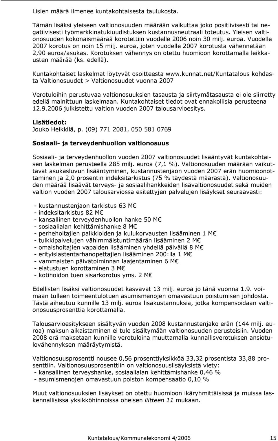 Korotuksen vähennys on otettu huomioon korottamalla leikkausten määrää (ks. edellä). Kuntakohtaiset laskelmat löytyvät osoitteesta www.kunnat.