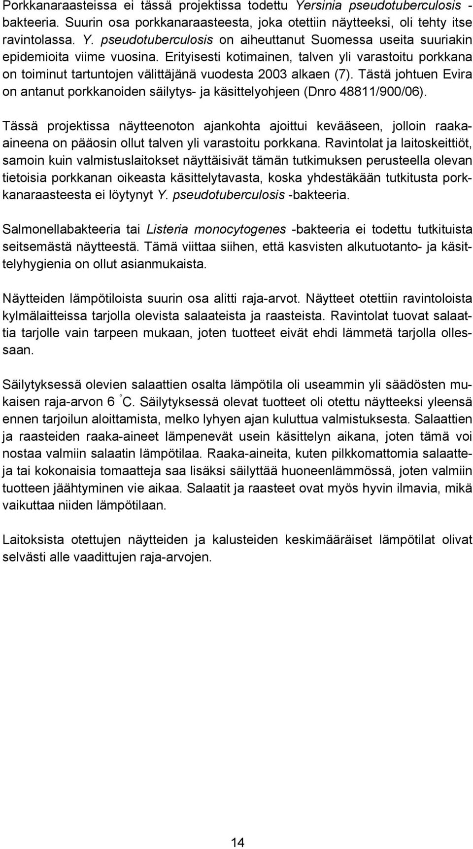 Tästä johtuen Evira on antanut porkkanoiden säilytys- ja käsittelyohjeen (Dnro 48811/900/06).