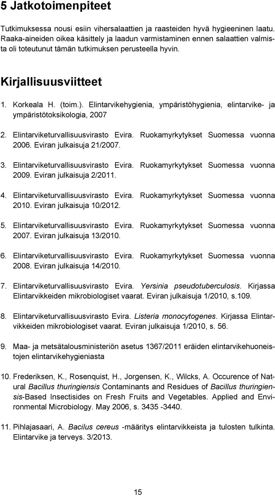 Elintarvikehygienia, ympäristöhygienia, elintarvike- ja ympäristötoksikologia, 2007 2. Elintarviketurvallisuusvirasto Evira. Ruokamyrkytykset Suomessa vuonna 2006. Eviran julkaisuja 21/2007. 3.