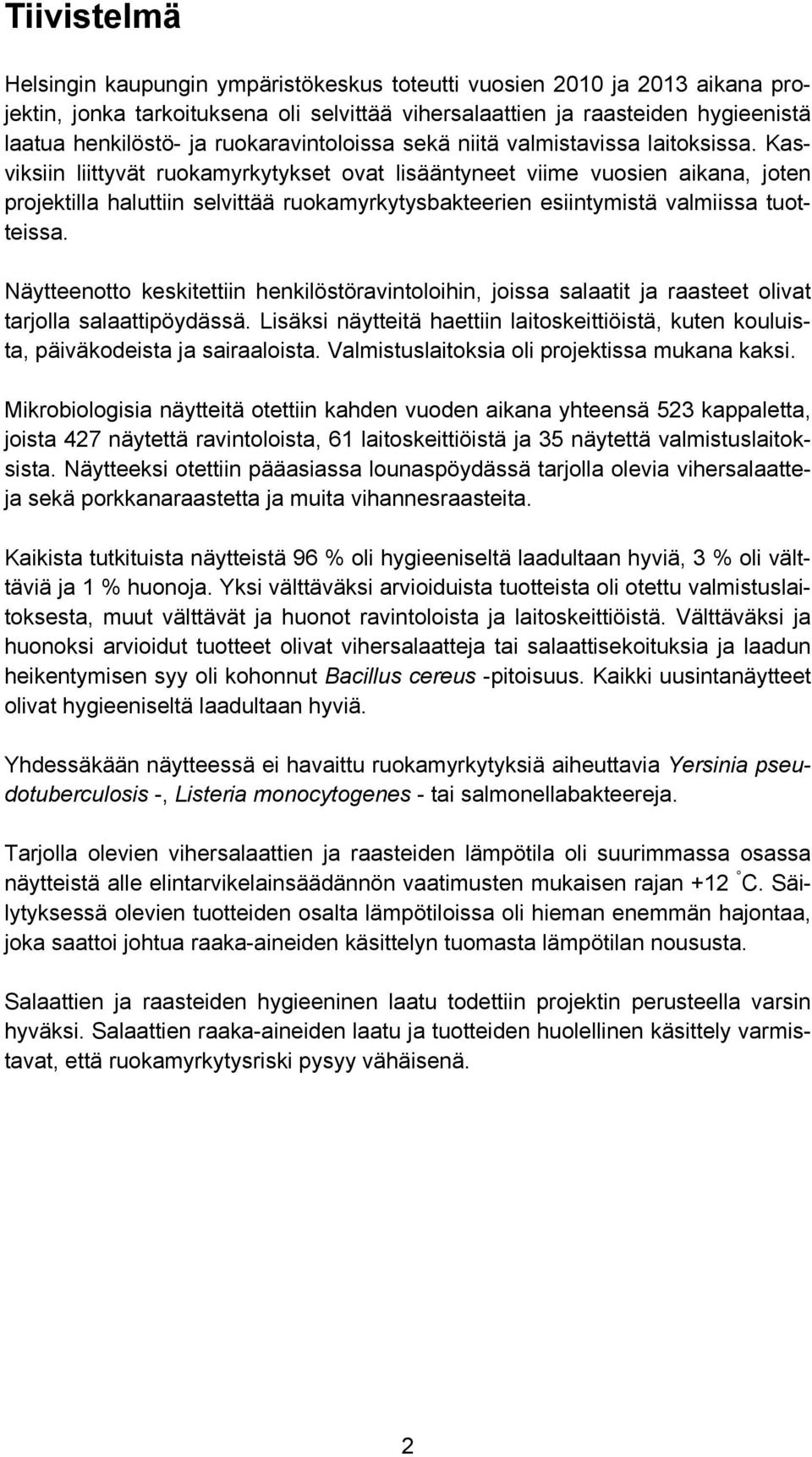 Kasviksiin liittyvät ruokamyrkytykset ovat lisääntyneet viime vuosien aikana, joten projektilla haluttiin selvittää ruokamyrkytysbakteerien esiintymistä valmiissa tuotteissa.