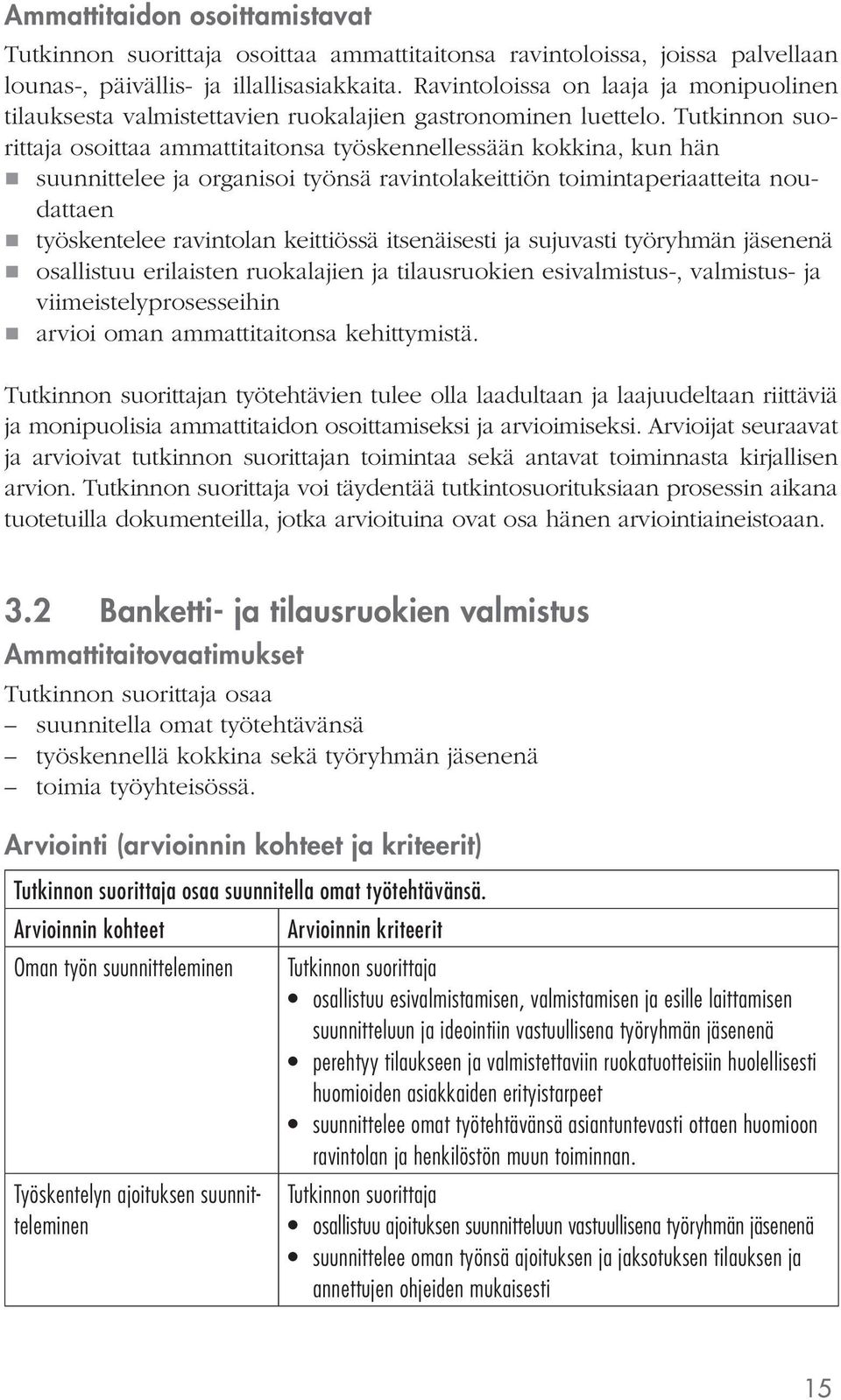 osoittaa ammattitaitonsa työskennellessään kokkina, kun hän suunnittelee ja organisoi työnsä ravintolakeittiön toimintaperiaatteita noudattaen työskentelee ravintolan keittiössä itsenäisesti ja