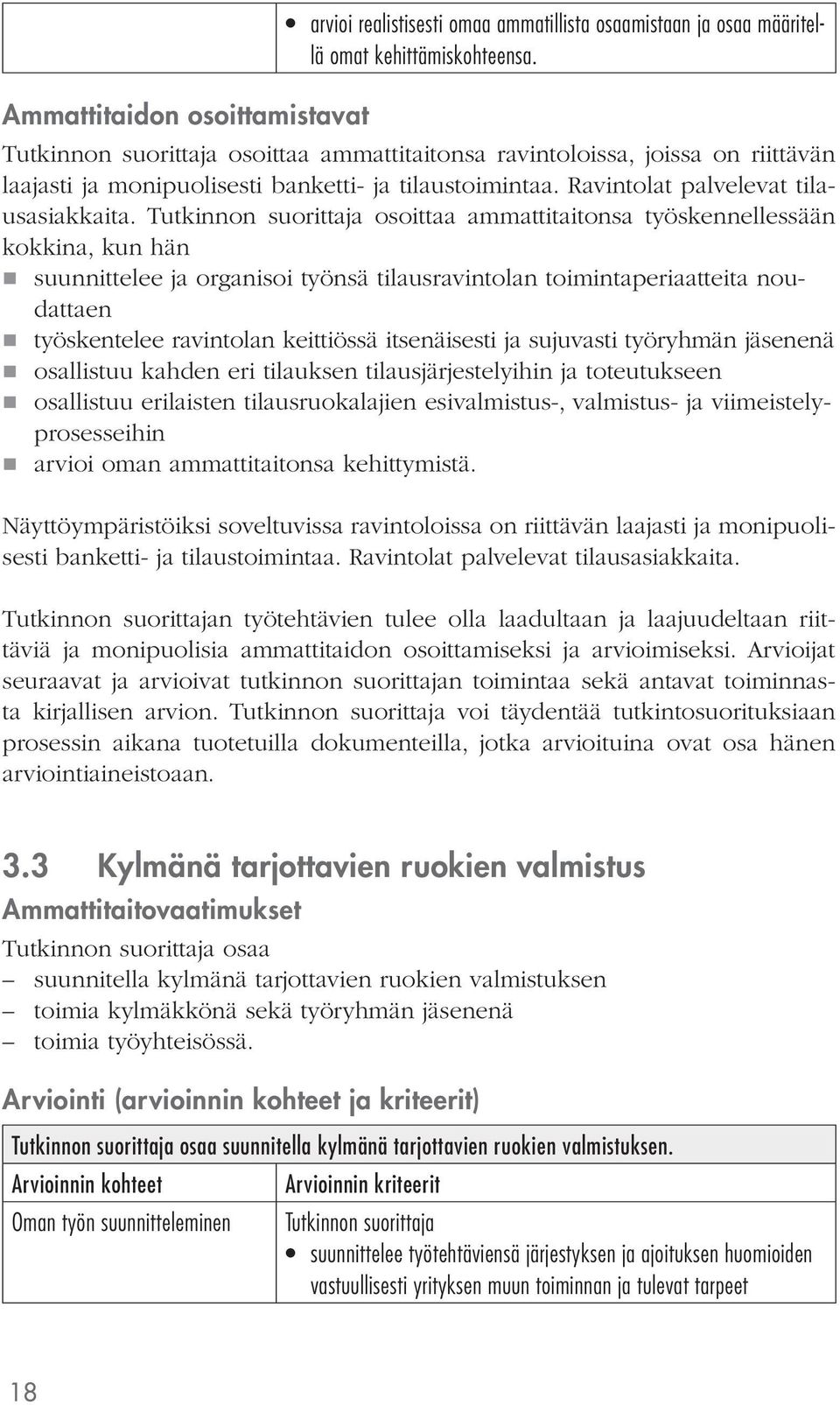 osoittaa ammattitaitonsa työskennellessään kokkina, kun hän suunnittelee ja organisoi työnsä tilausravintolan toimintaperiaatteita noudattaen työskentelee ravintolan keittiössä itsenäisesti ja