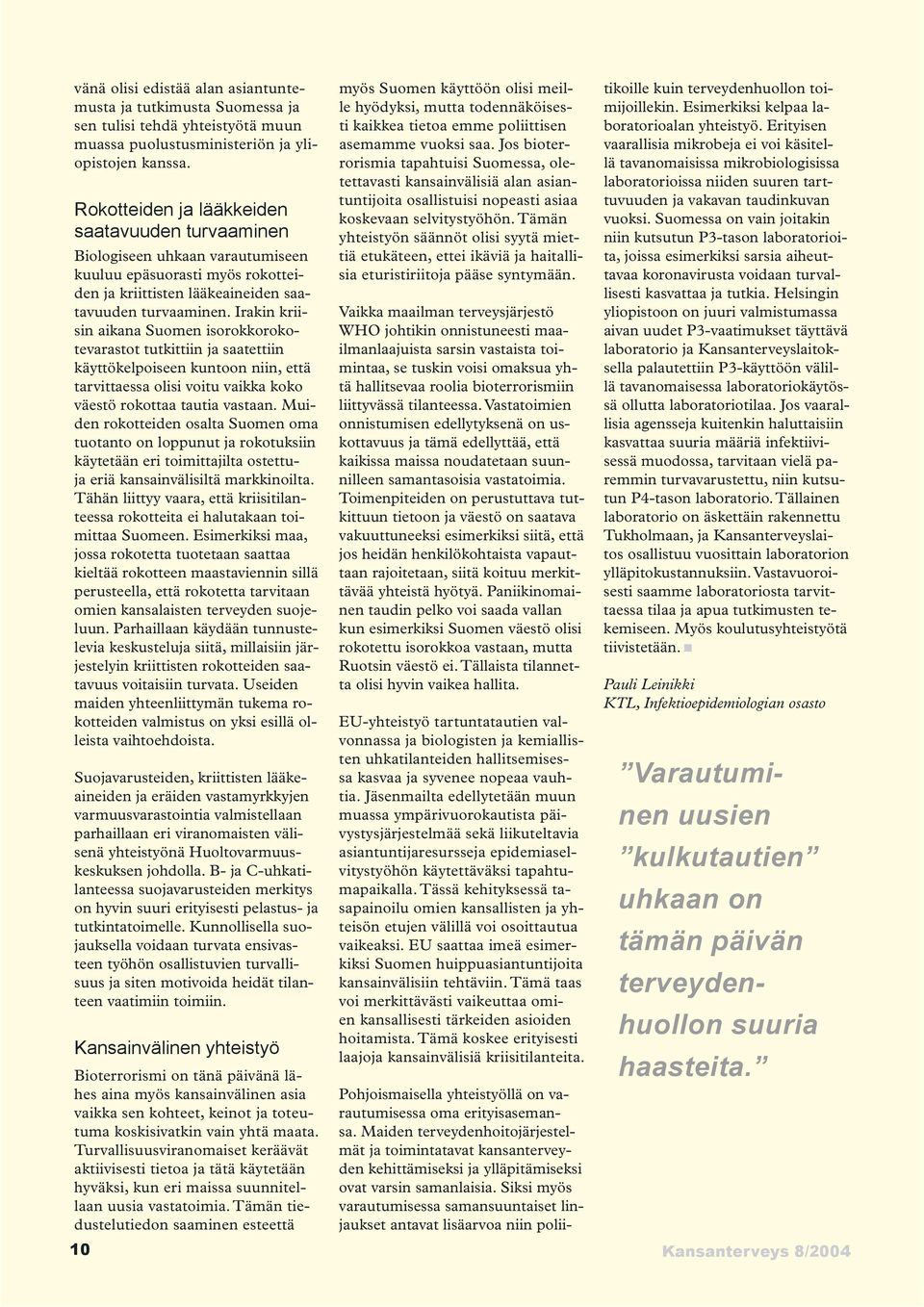 Irakin kriisin aikana Suomen isorokkorokotevarastot tutkittiin ja saatettiin käyttökelpoiseen kuntoon niin, että tarvittaessa olisi voitu vaikka koko väestö rokottaa tautia vastaan.