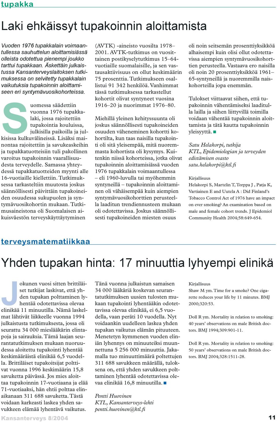 Suomessa säädettiin vuonna 97 tupakkalaki, jossa rajoitettiin tupakointia kouluissa, julkisilla paikoilla ja julkisissa kulkuvälineissä.