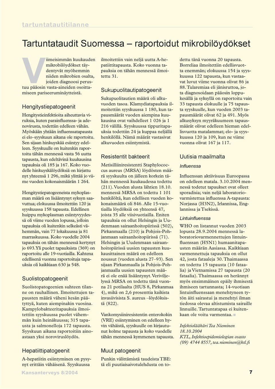 Myöskään yhtään influenssatapausta ei elo syyskuun aikana ole raportoitu. Sen sijaan hinkuyskää esiintyy edelleen.