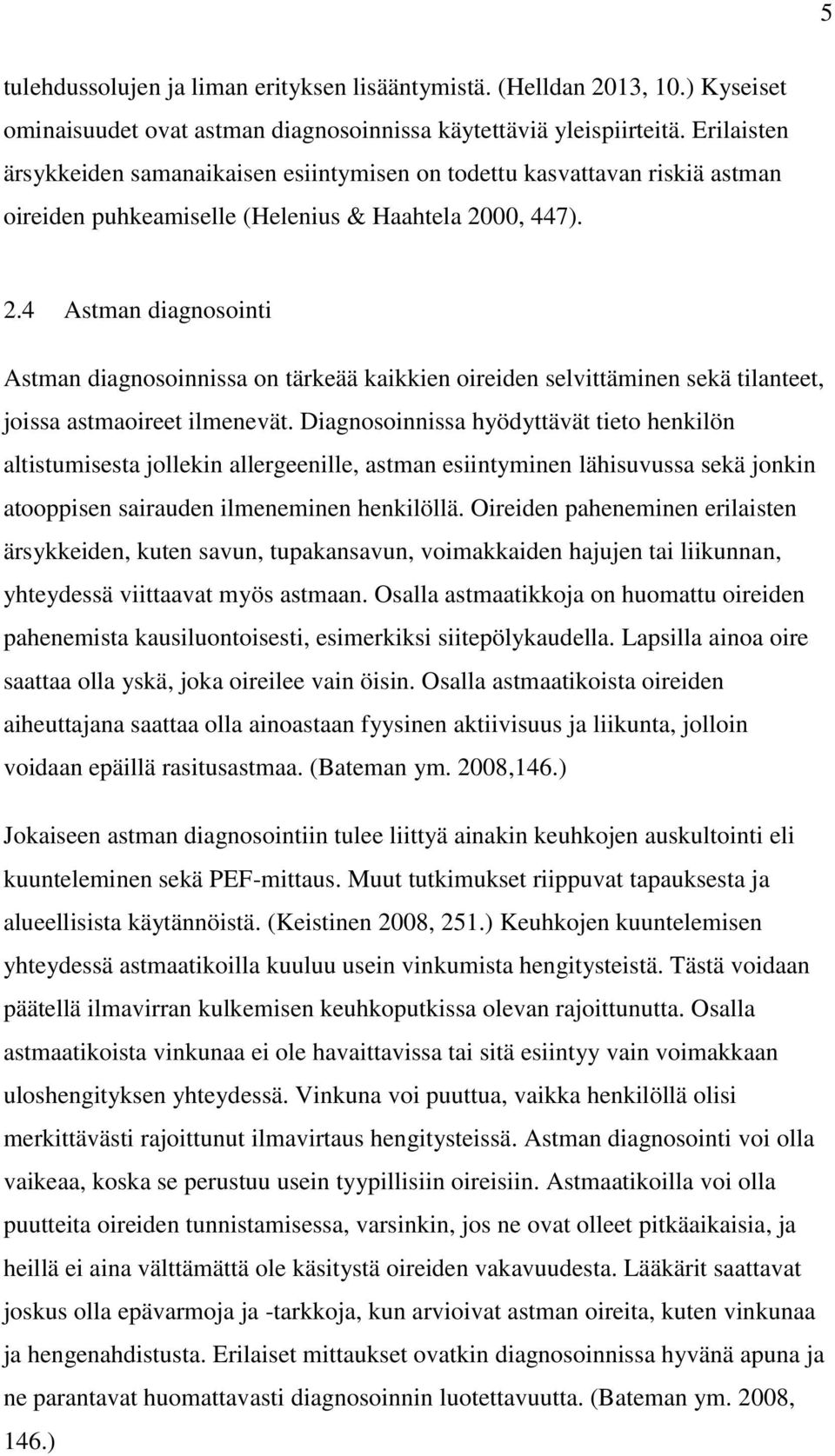 00, 447). 2.4 Astman diagnosointi Astman diagnosoinnissa on tärkeää kaikkien oireiden selvittäminen sekä tilanteet, joissa astmaoireet ilmenevät.