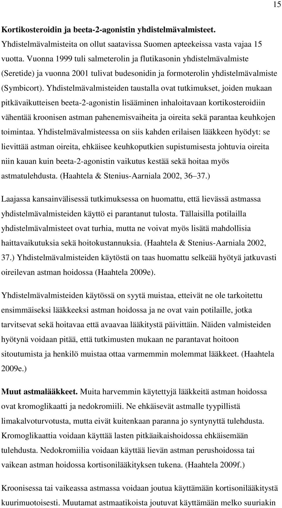 Yhdistelmävalmisteiden taustalla ovat tutkimukset, joiden mukaan pitkävaikutteisen beeta-2-agonistin lisääminen inhaloitavaan kortikosteroidiin vähentää kroonisen astman pahenemisvaiheita ja oireita