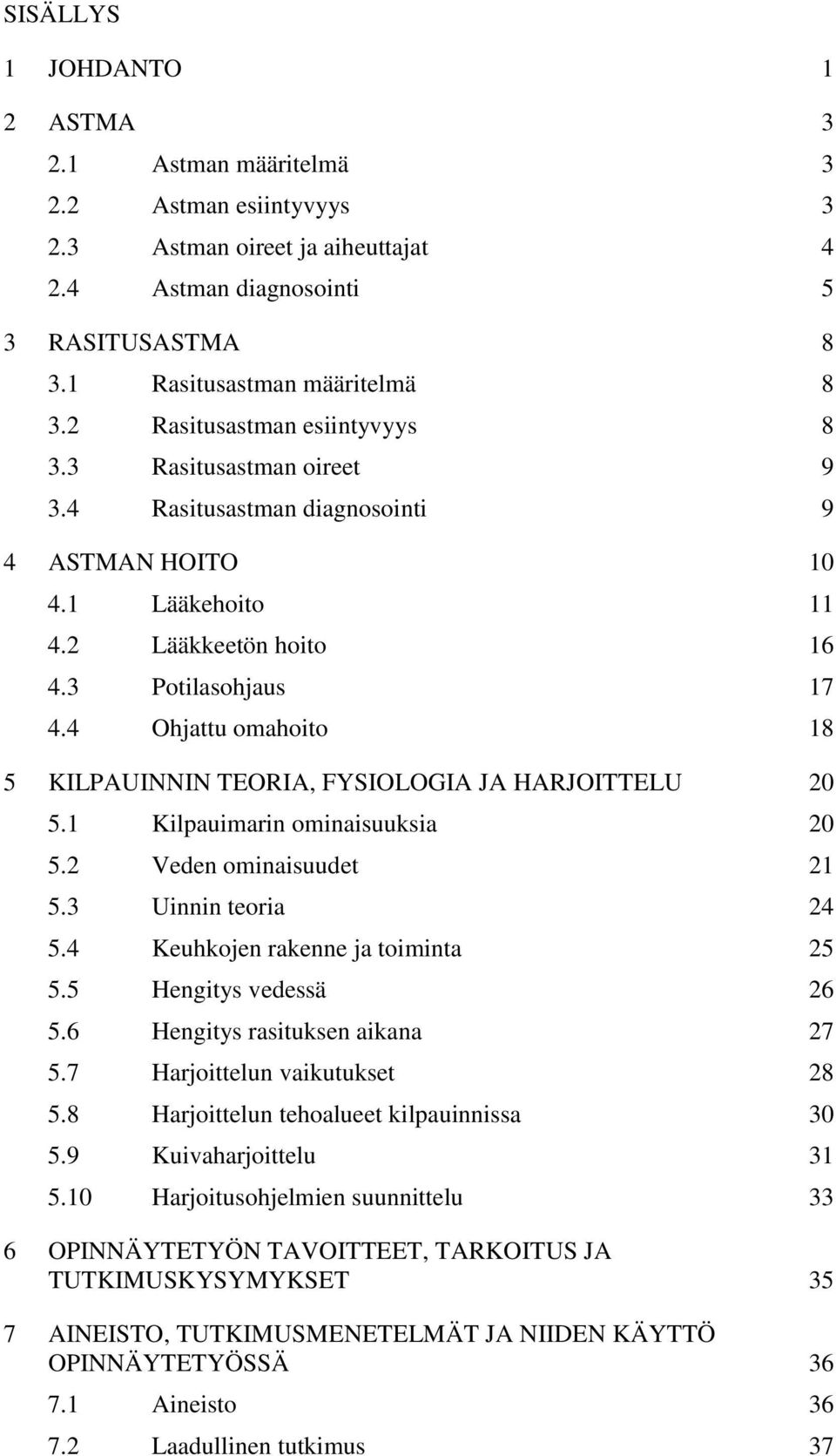 4 Ohjattu omahoito 18 5 KILPAUINNIN TEORIA, FYSIOLOGIA JA HARJOITTELU 20 5.1 Kilpauimarin ominaisuuksia 20 5.2 Veden ominaisuudet 21 5.3 Uinnin teoria 24 5.4 Keuhkojen rakenne ja toiminta 25 5.