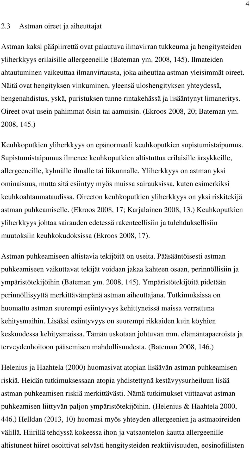 Näitä ovat hengityksen vinkuminen, yleensä uloshengityksen yhteydessä, hengenahdistus, yskä, puristuksen tunne rintakehässä ja lisääntynyt limaneritys. Oireet ovat usein pahimmat öisin tai aamuisin.