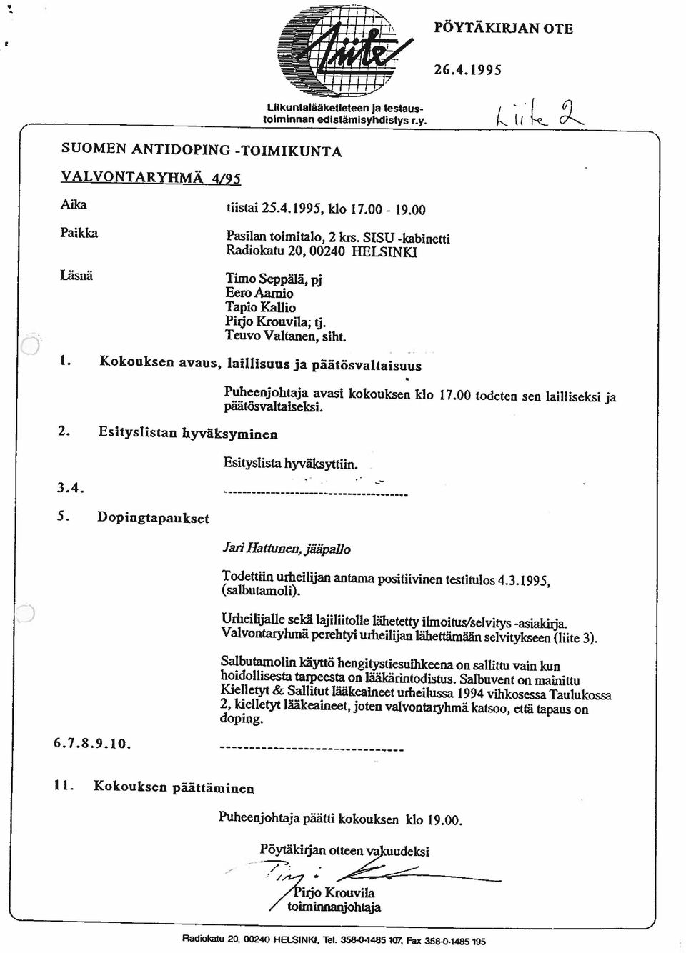 Esityslistan hyväksyminen Puheenjohtaja avasi kokouksen klo 17.00 todeten sen lailliseksi ja päätösvaltaiseksi. Esityslista hyväksyttiin. 3.4. - 5.