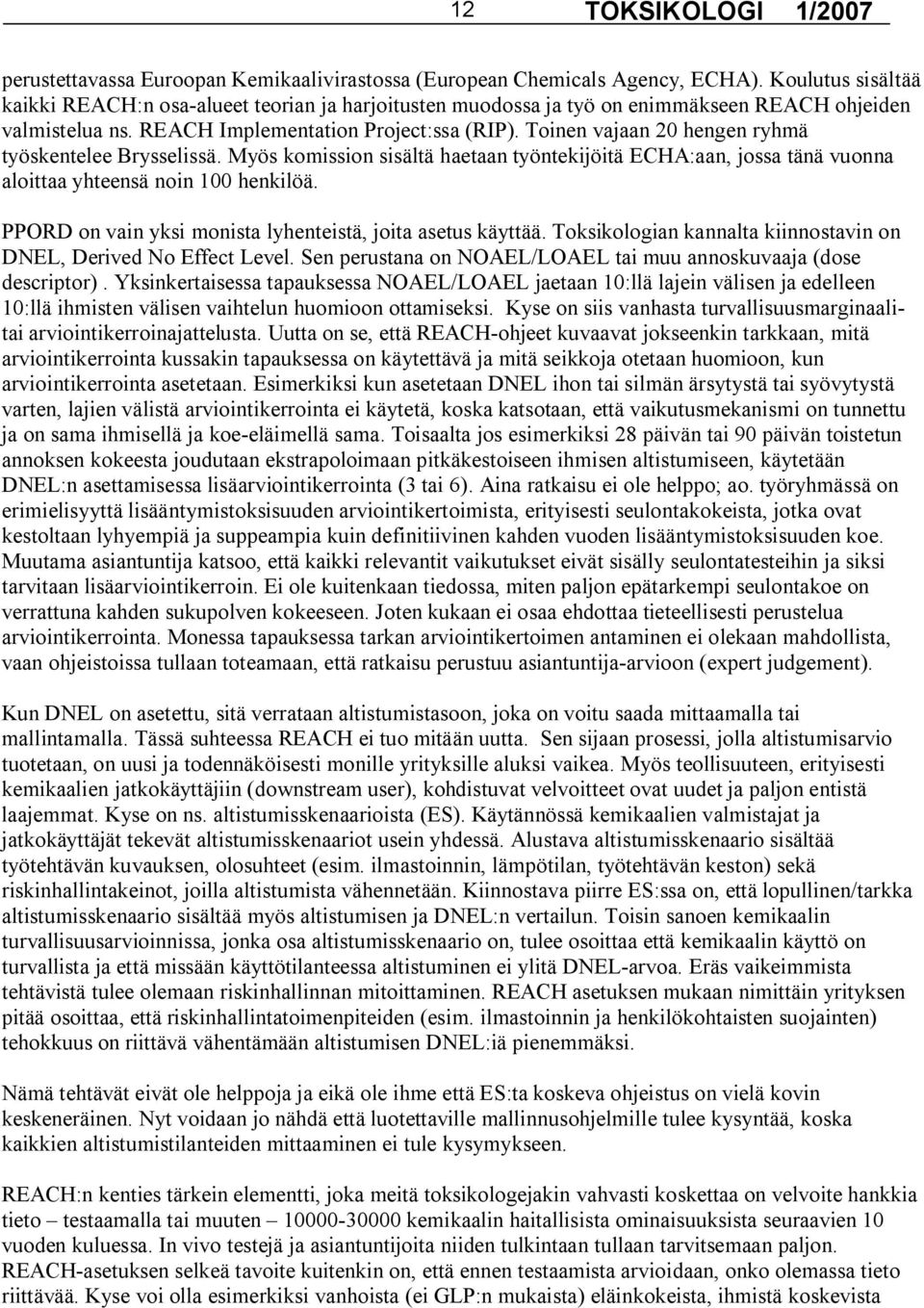 Toinen vajaan 20 hengen ryhmä työskentelee Brysselissä. Myös komission sisältä haetaan työntekijöitä ECHA:aan, jossa tänä vuonna aloittaa yhteensä noin 100 henkilöä.