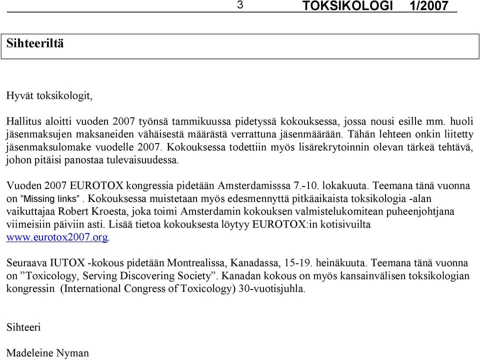 Kokouksessa todettiin myös lisärekrytoinnin olevan tärkeä tehtävä, johon pitäisi panostaa tulevaisuudessa. Vuoden 2007 EUROTOX kongressia pidetään Amsterdamisssa 7. 10. lokakuuta.