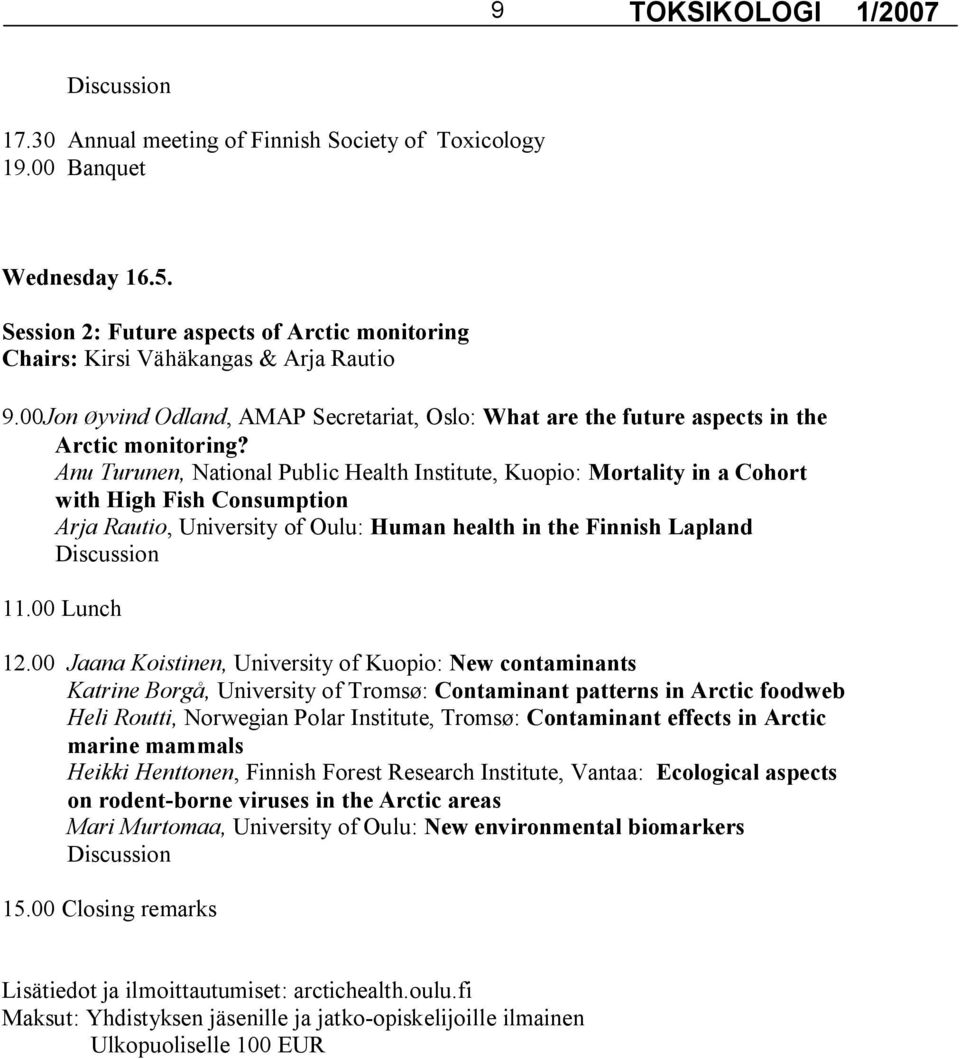 Anu Turunen, National Public Health Institute, Kuopio: Mortality in a Cohort with High Fish Consumption Arja Rautio, University of Oulu: Human health in the Finnish Lapland Discussion 11.00 Lunch 12.