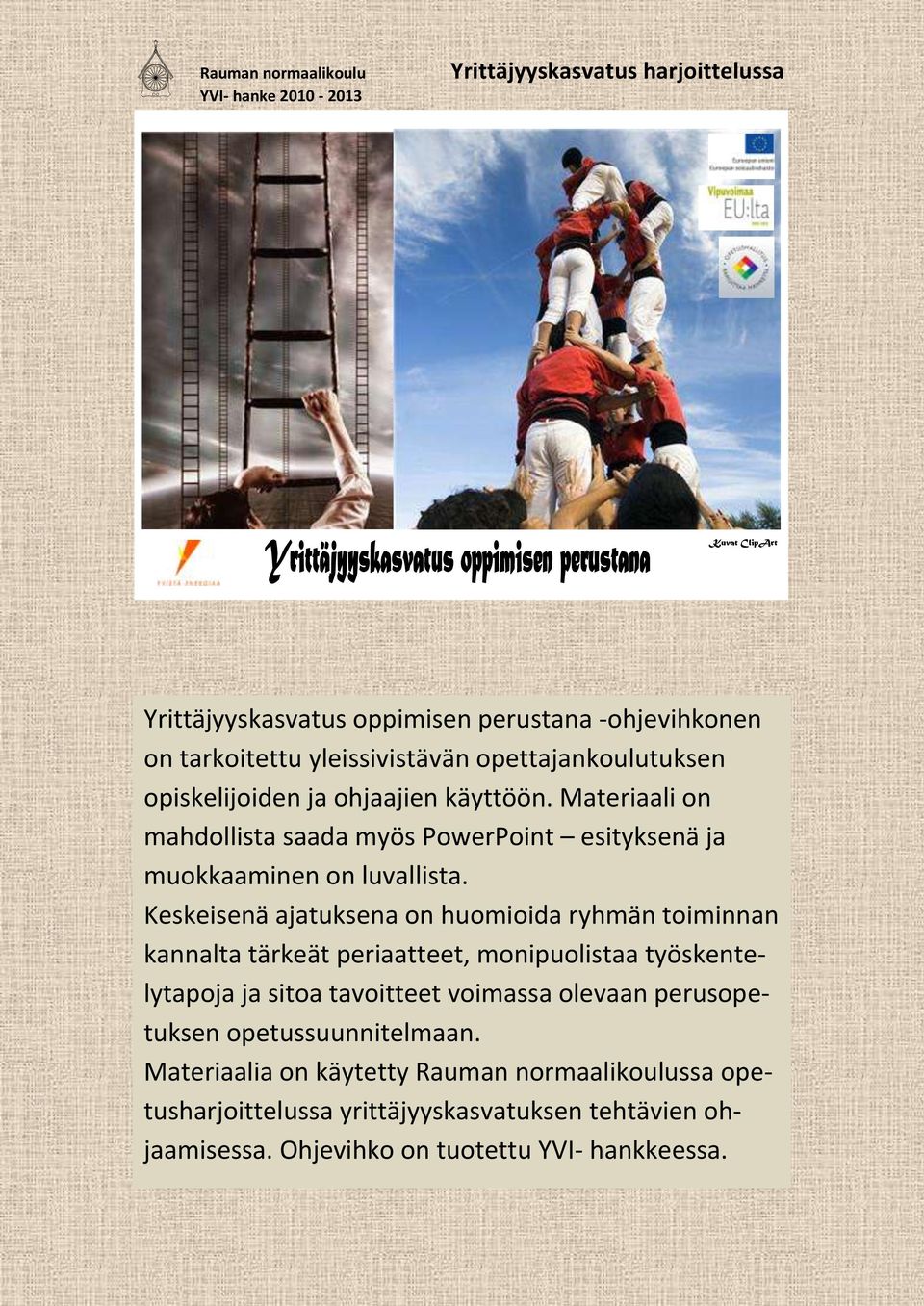 Keskeisenä ajatuksena on huomioida ryhmän toiminnan kannalta tärkeät periaatteet, monipuolistaa työskentelytapoja ja sitoa tavoitteet voimassa
