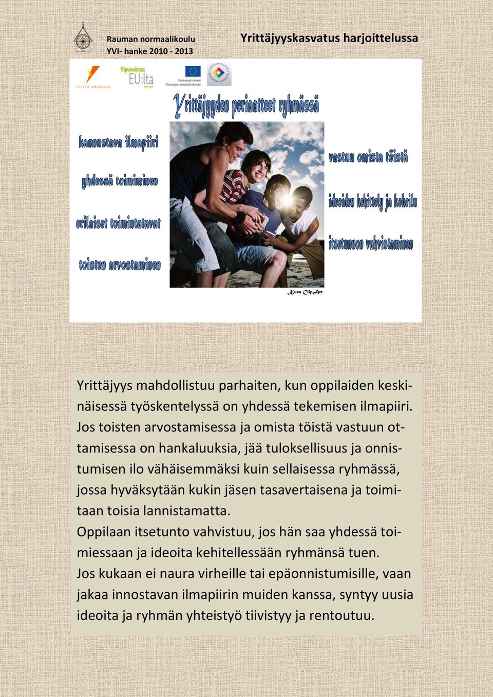 ryhmässä, jossa hyväksytään kukin jäsen tasavertaisena ja toimitaan toisia lannistamatta.