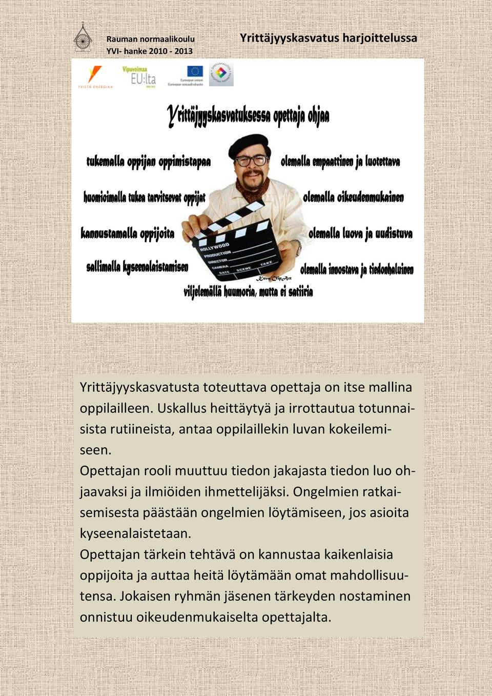 Opettajan rooli muuttuu tiedon jakajasta tiedon luo ohjaavaksi ja ilmiöiden ihmettelijäksi.