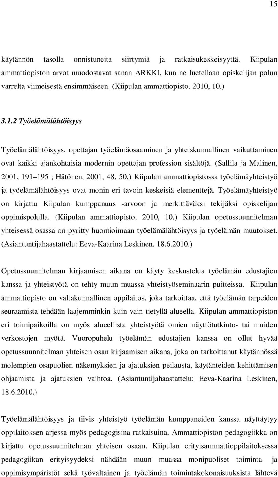 (Sallila ja Malinen, 2001, 191 195 ; Hätönen, 2001, 48, 50.) Kiipulan ammattiopistossa työelämäyhteistyö ja työelämälähtöisyys ovat monin eri tavoin keskeisiä elementtejä.