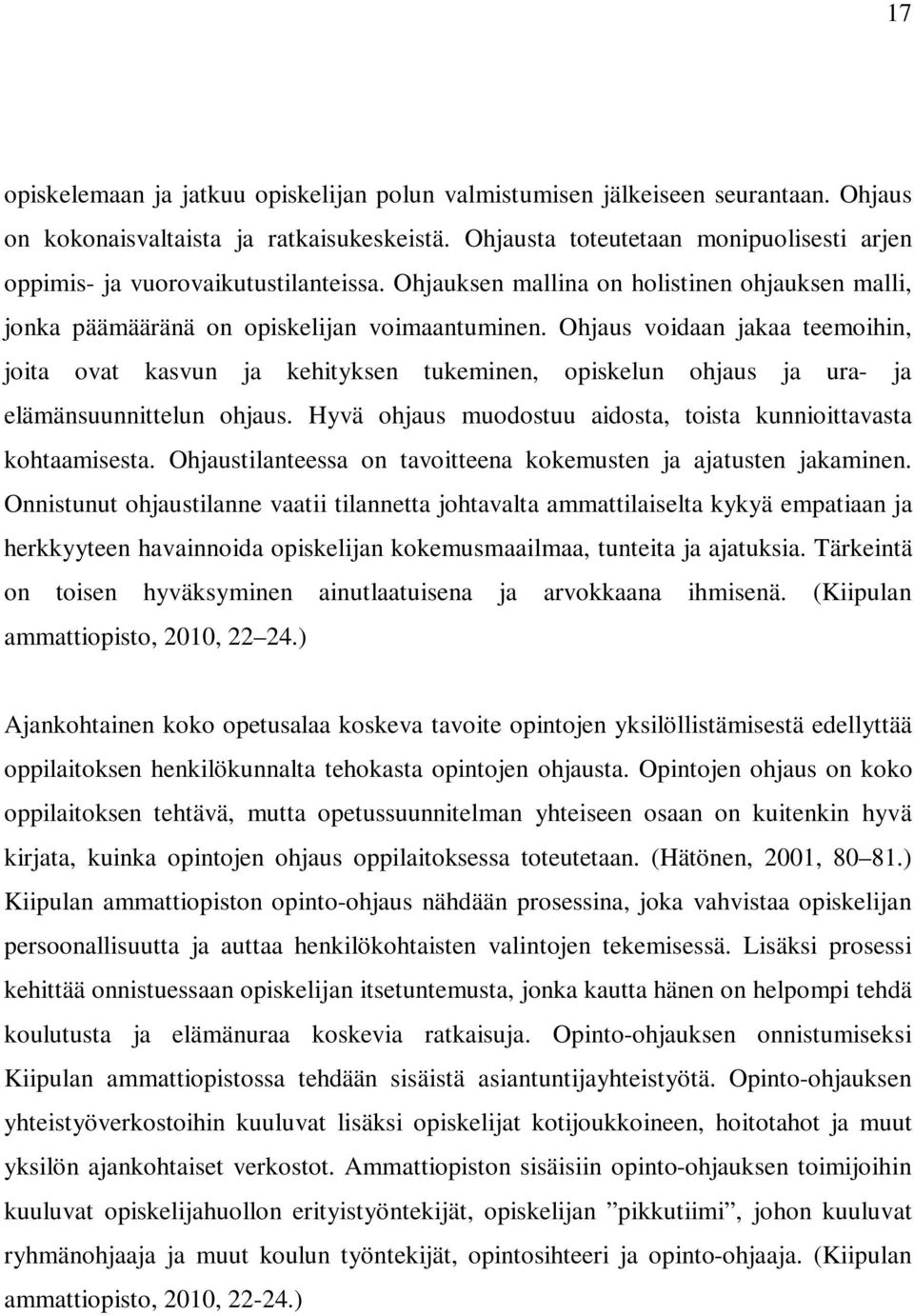 Ohjaus voidaan jakaa teemoihin, joita ovat kasvun ja kehityksen tukeminen, opiskelun ohjaus ja ura- ja elämänsuunnittelun ohjaus. Hyvä ohjaus muodostuu aidosta, toista kunnioittavasta kohtaamisesta.