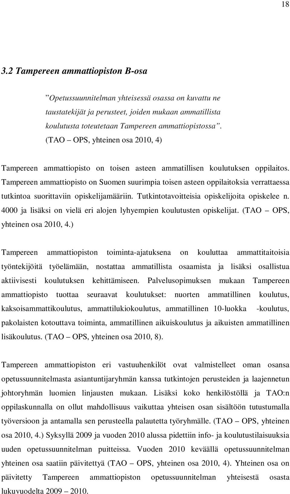 Tampereen ammattiopisto on Suomen suurimpia toisen asteen oppilaitoksia verrattaessa tutkintoa suorittaviin opiskelijamääriin. Tutkintotavoitteisia opiskelijoita opiskelee n.