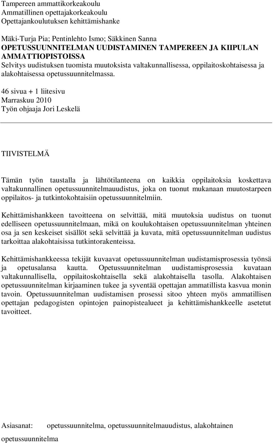 46 sivua + 1 liitesivu Marraskuu 2010 Työn ohjaaja Jori Leskelä TIIVISTELMÄ Tämän työn taustalla ja lähtötilanteena on kaikkia oppilaitoksia koskettava valtakunnallinen opetussuunnitelmauudistus,