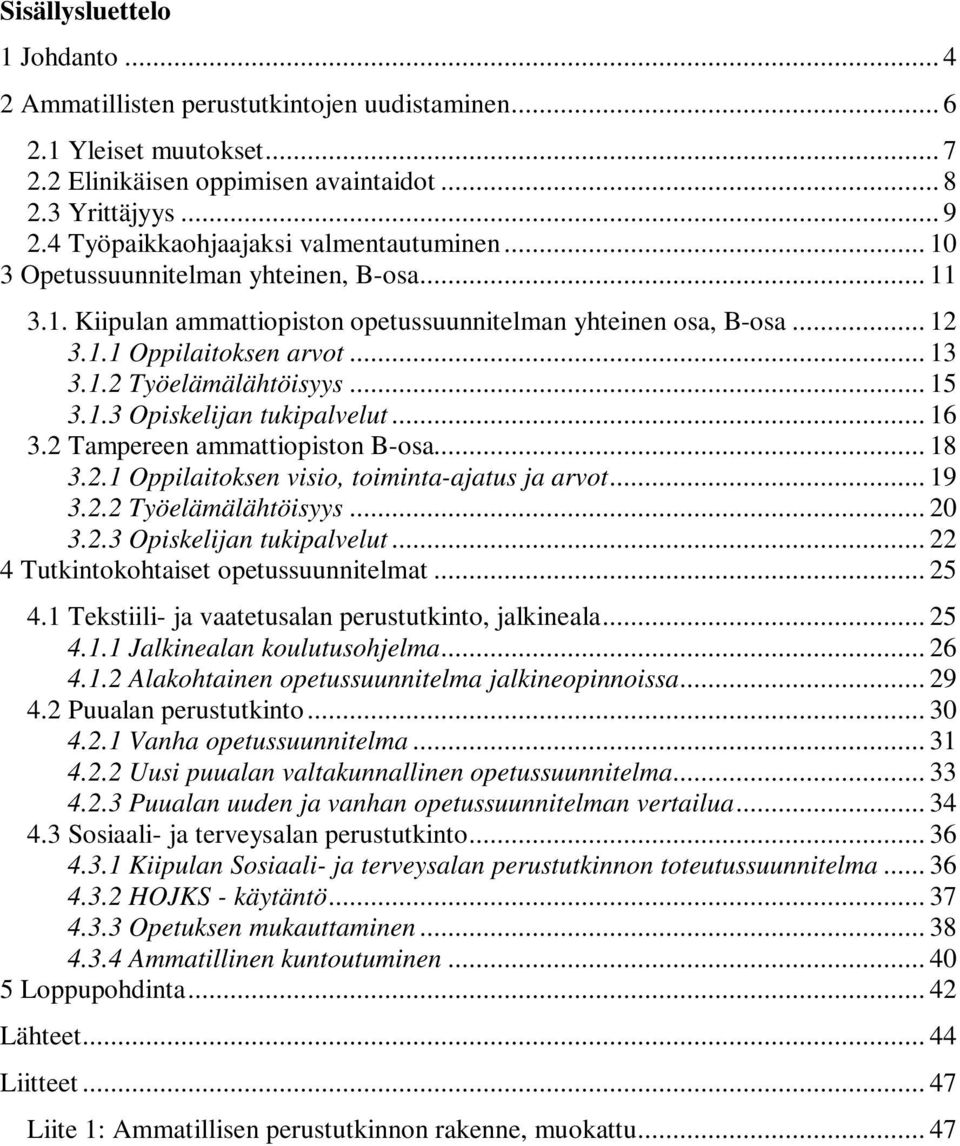 .. 15 3.1.3 Opiskelijan tukipalvelut... 16 3.2 Tampereen ammattiopiston B-osa... 18 3.2.1 Oppilaitoksen visio, toiminta-ajatus ja arvot... 19 3.2.2 Työelämälähtöisyys... 20 3.2.3 Opiskelijan tukipalvelut... 22 4 Tutkintokohtaiset opetussuunnitelmat.