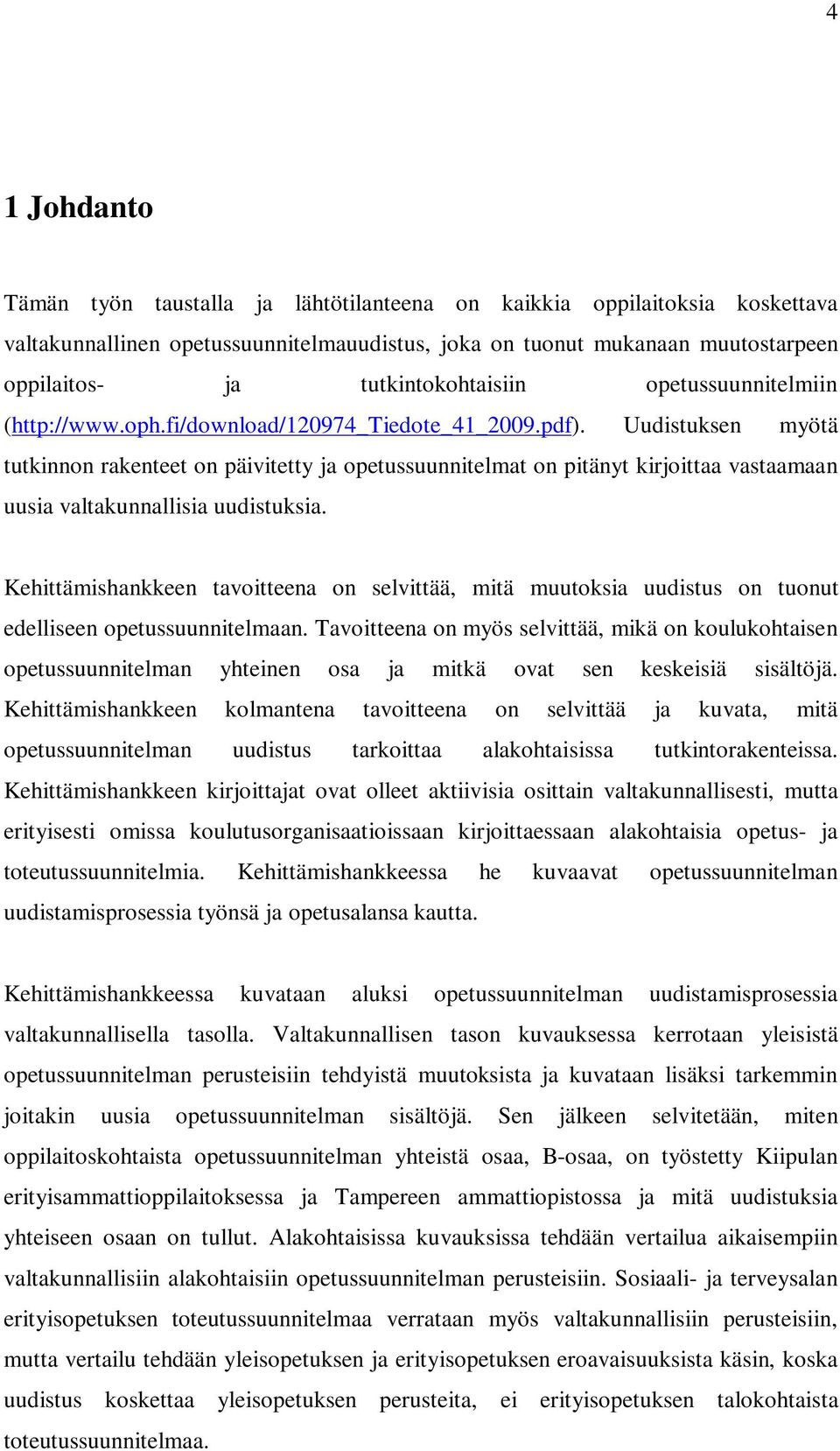 Uudistuksen myötä tutkinnon rakenteet on päivitetty ja opetussuunnitelmat on pitänyt kirjoittaa vastaamaan uusia valtakunnallisia uudistuksia.