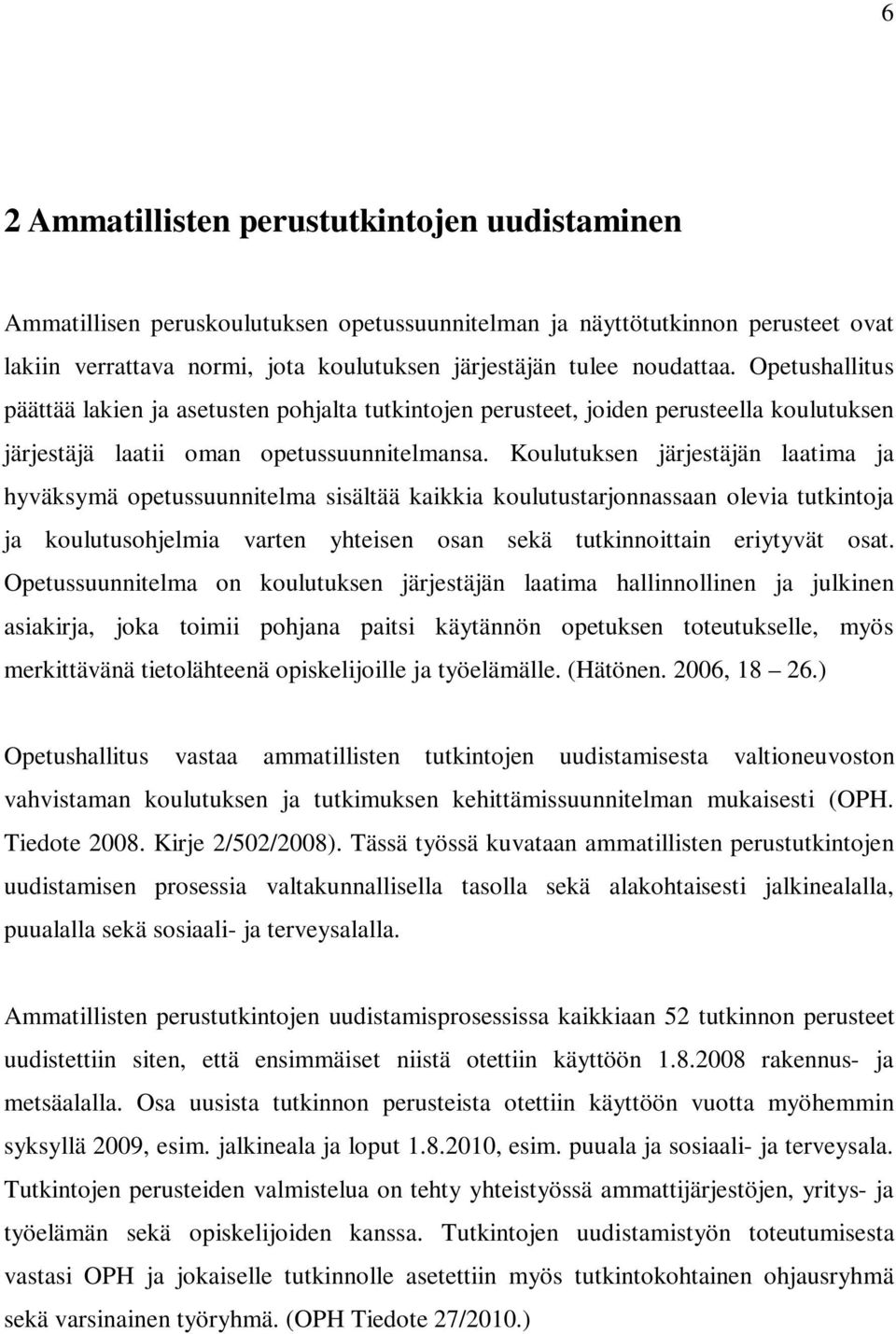 Koulutuksen järjestäjän laatima ja hyväksymä opetussuunnitelma sisältää kaikkia koulutustarjonnassaan olevia tutkintoja ja koulutusohjelmia varten yhteisen osan sekä tutkinnoittain eriytyvät osat.