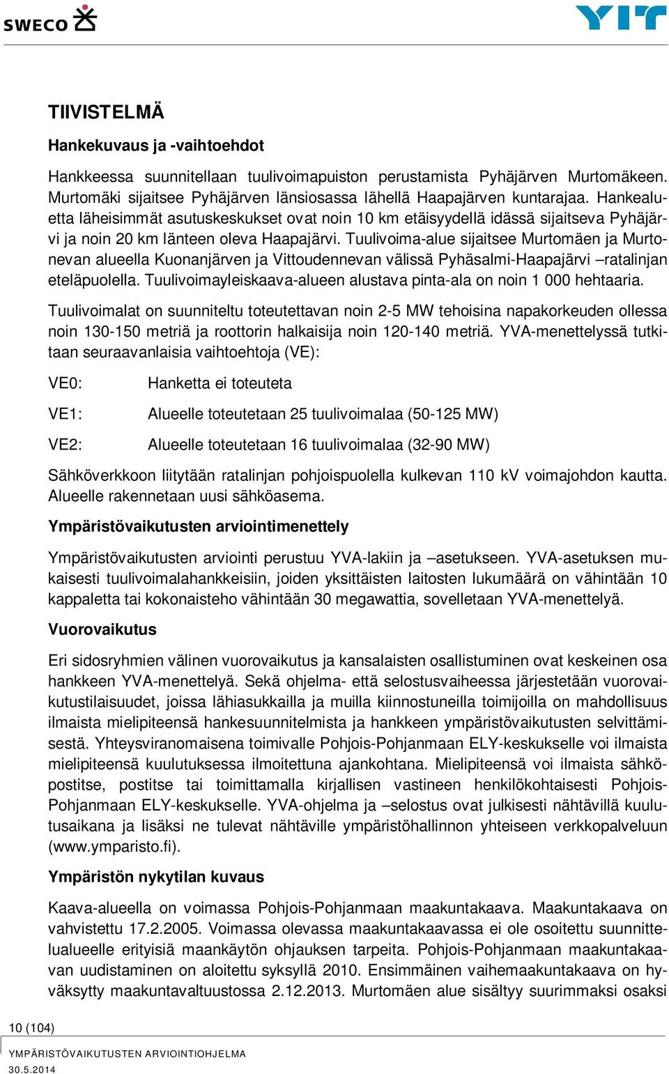 Tuulivoima-alue sijaitsee Murtomäen ja Murtonevan alueella Kuonanjärven ja Vittoudennevan välissä Pyhäsalmi-Haapajärvi ratalinjan eteläpuolella.