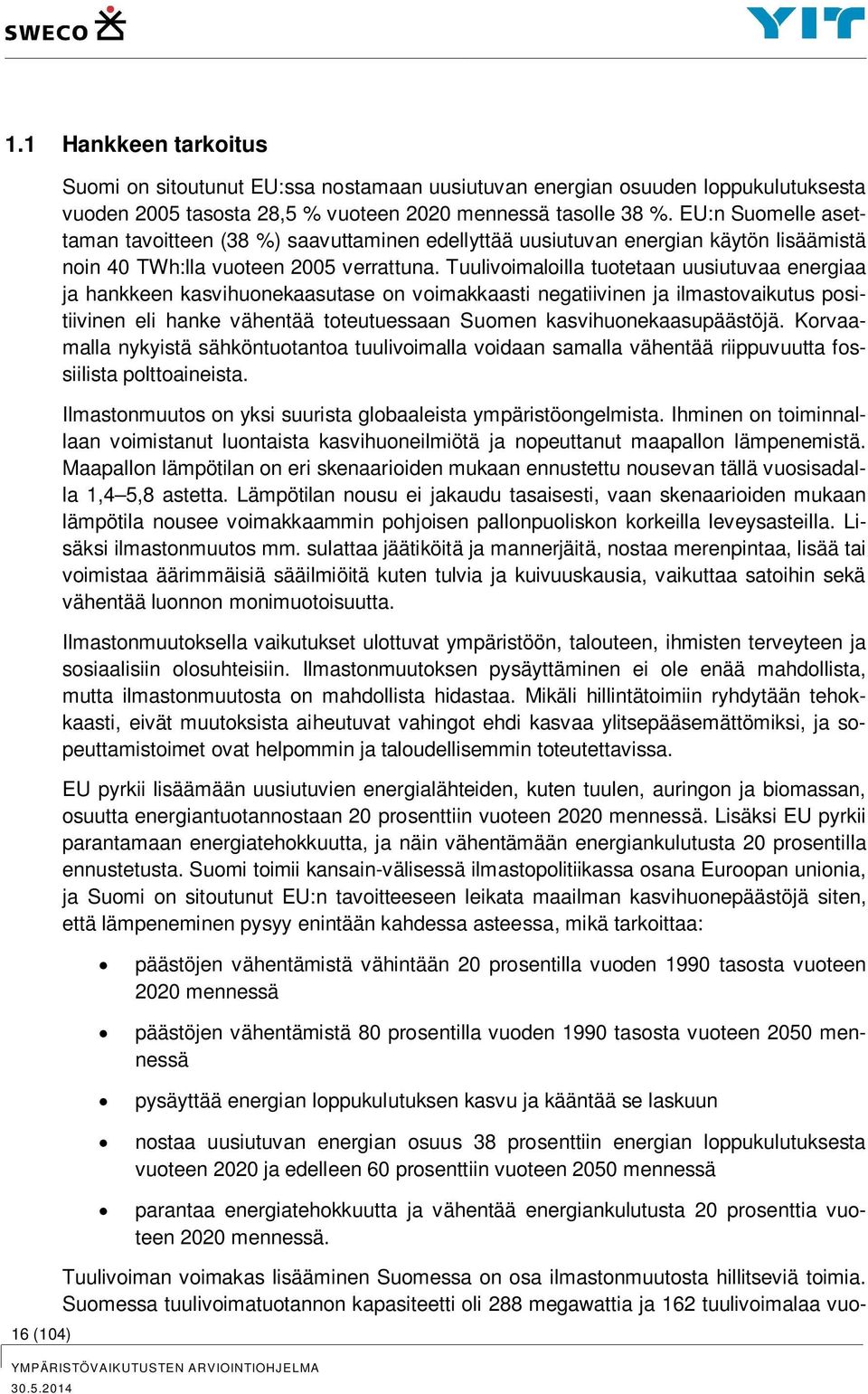 Tuulivoimaloilla tuotetaan uusiutuvaa energiaa ja hankkeen kasvihuonekaasutase on voimakkaasti negatiivinen ja ilmastovaikutus positiivinen eli hanke vähentää toteutuessaan Suomen